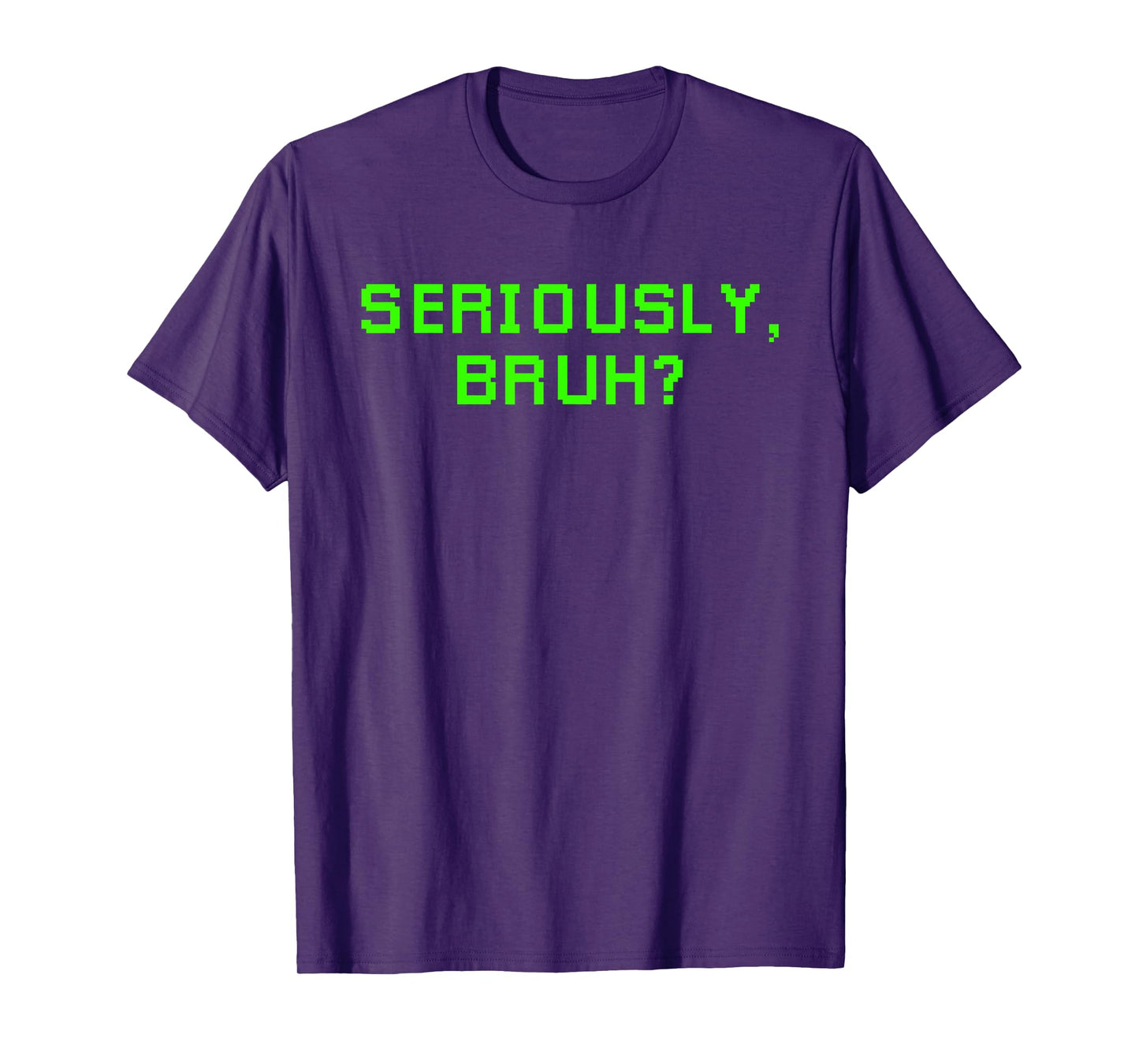 Seriously Bruh Funny Saying Meme Slang For Boys Girls Gamers T-Shirt
