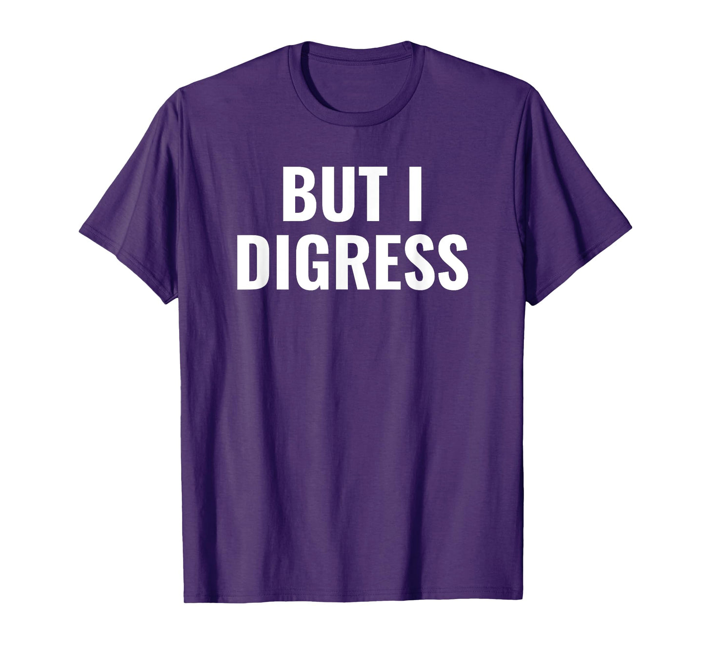But I digress funny T-Shirt