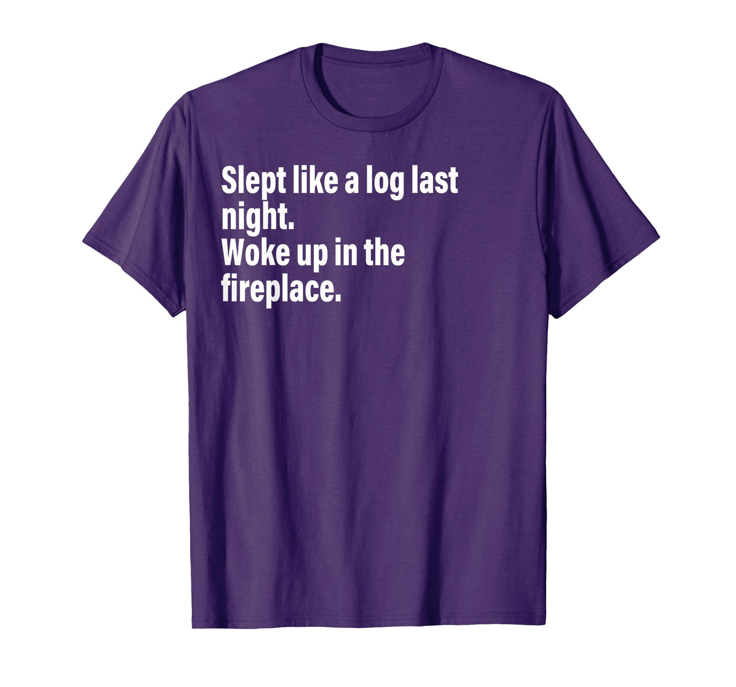 Slept Like A Log Last Night Woke Up In The Fireplace. T-Shirt