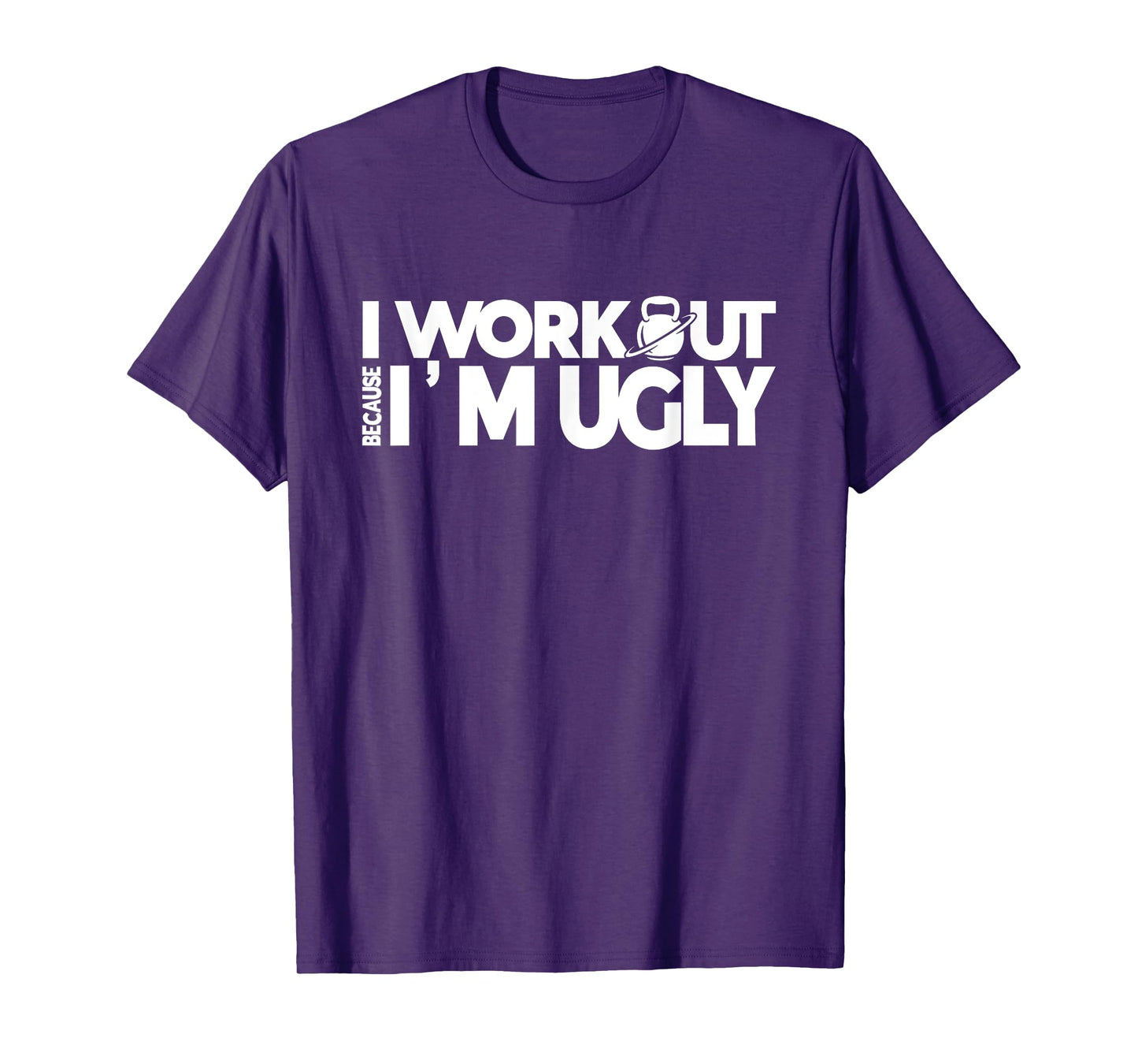 I Workout Because I'm Ugly Gym Quote Fitness T-Shirt