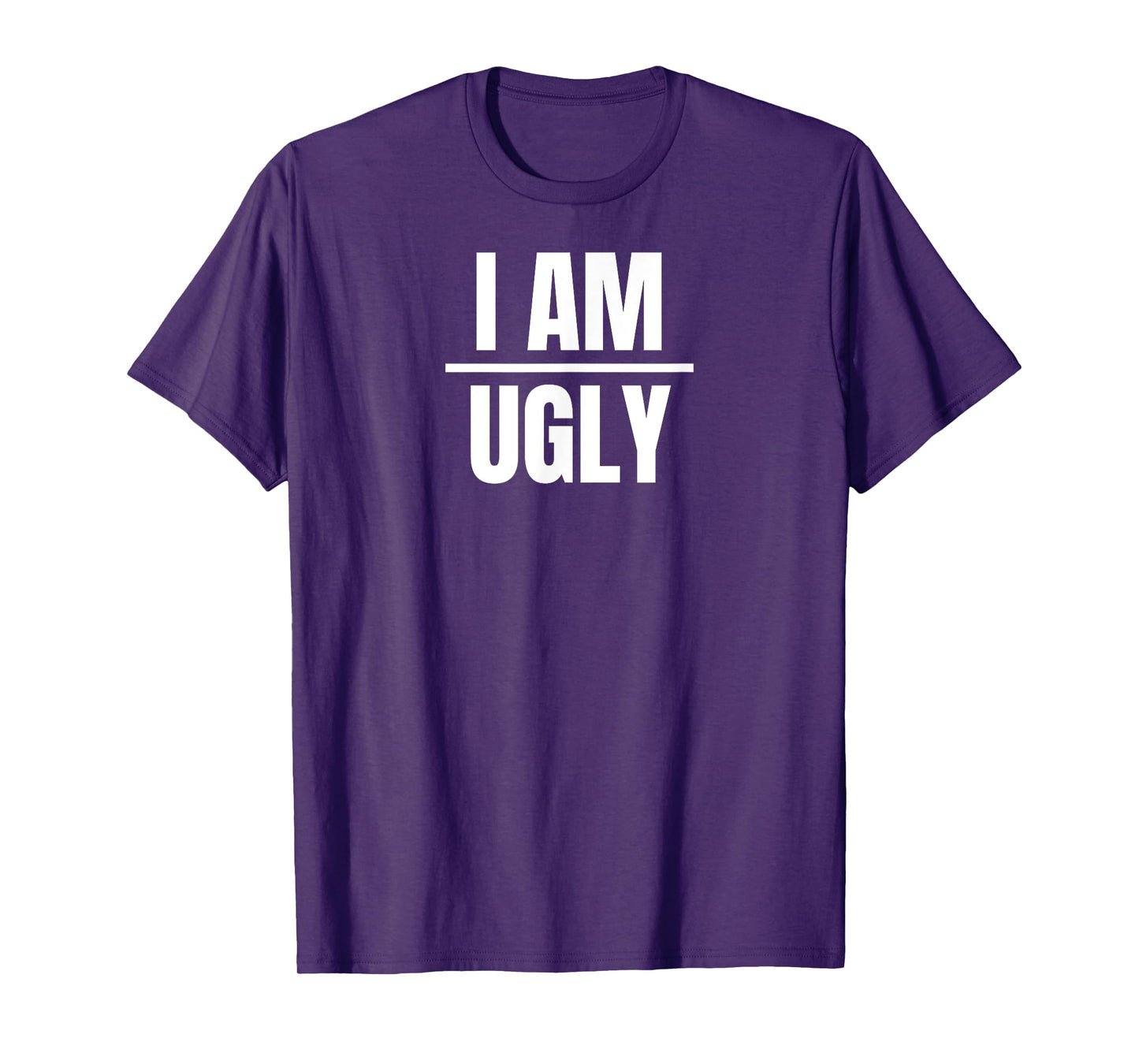 I Am Ugly | Funny Sarcastic Diet Gag Phrase T-Shirt