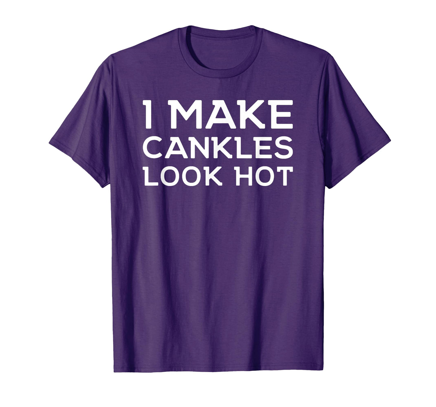 Funny I Make Cankles Look Hot Funny Ankle Joke Cankles T-Shirt
