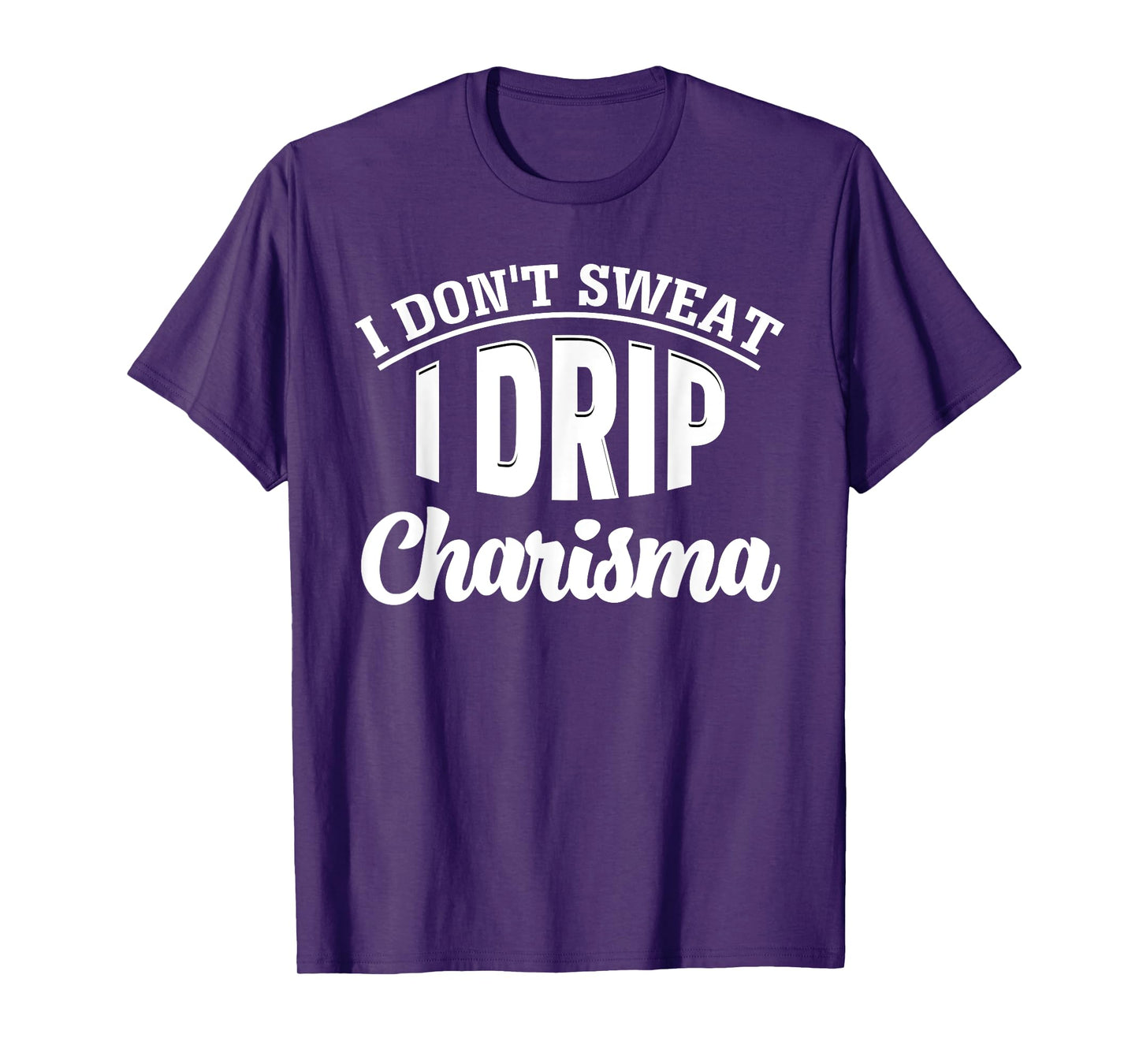 I Don't Sweat I Drip Charisma Burning Calories Fitness Humor T-Shirt