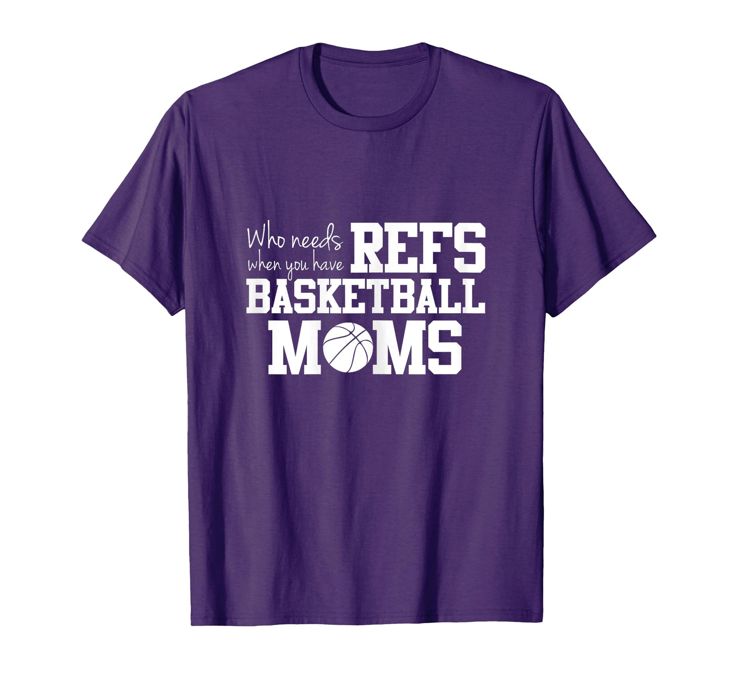 Who Needs Refs Funny Basketball Mom T-shirt