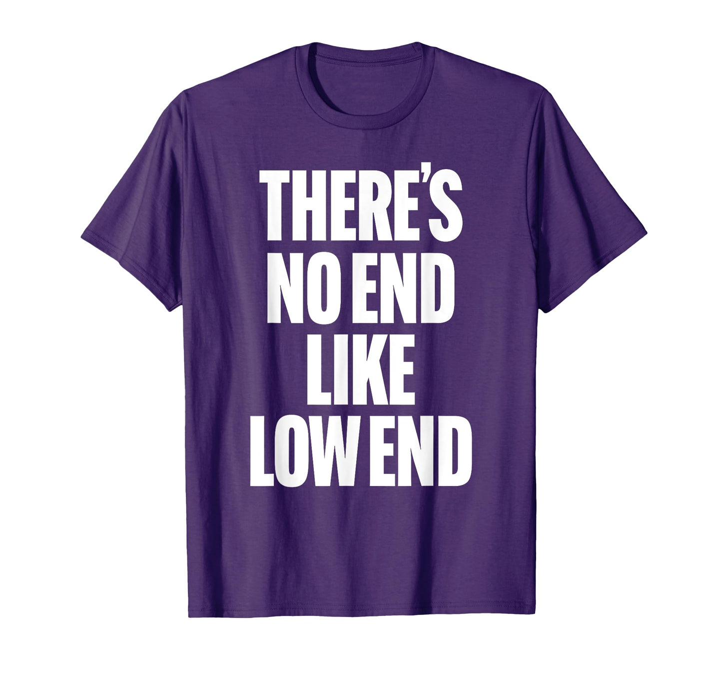 THERE'S NO END LIKE LOW END rock n roll 80s bass drummer rap T-Shirt