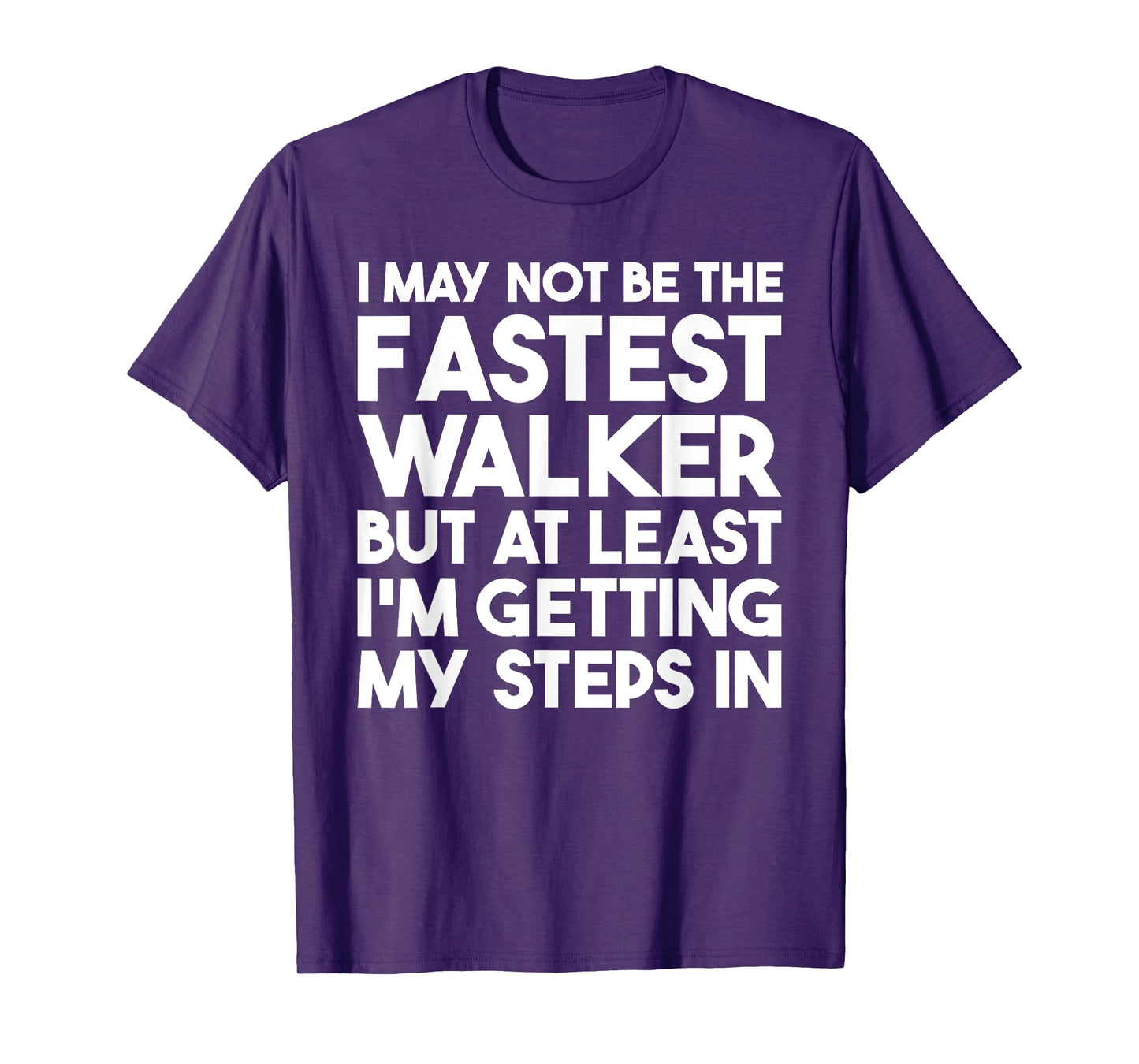 I May Not Be The Fastest Walker But I'm Getting My Steps In T-Shirt