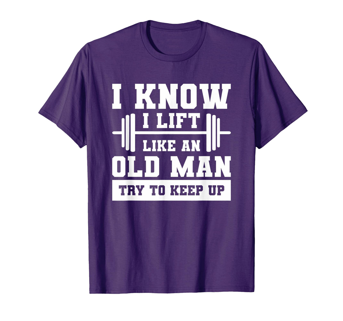 I Know I Lift Like An Old Man Try To Keep Up Weightlifting T-Shirt