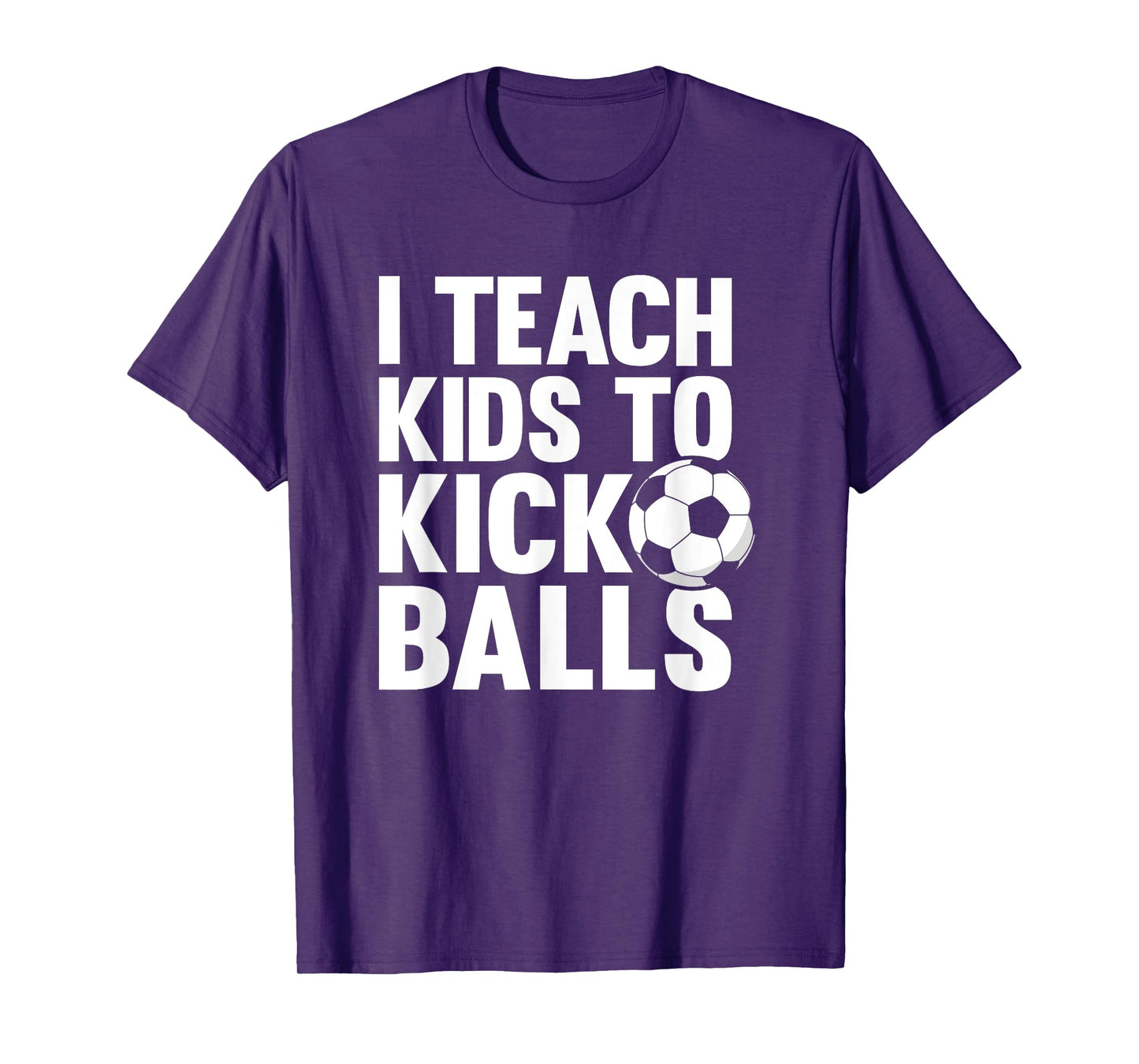 I Teach Kids To Kick Balls Funny Soccer Football Coach T-Shirt