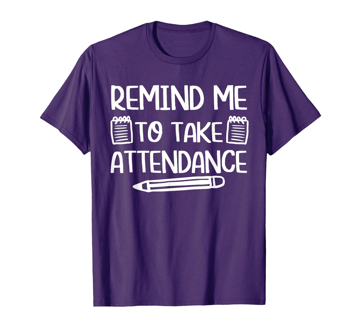 Teacher Humor Funny Inside Joke Remind Me to Take Attendance T-Shirt