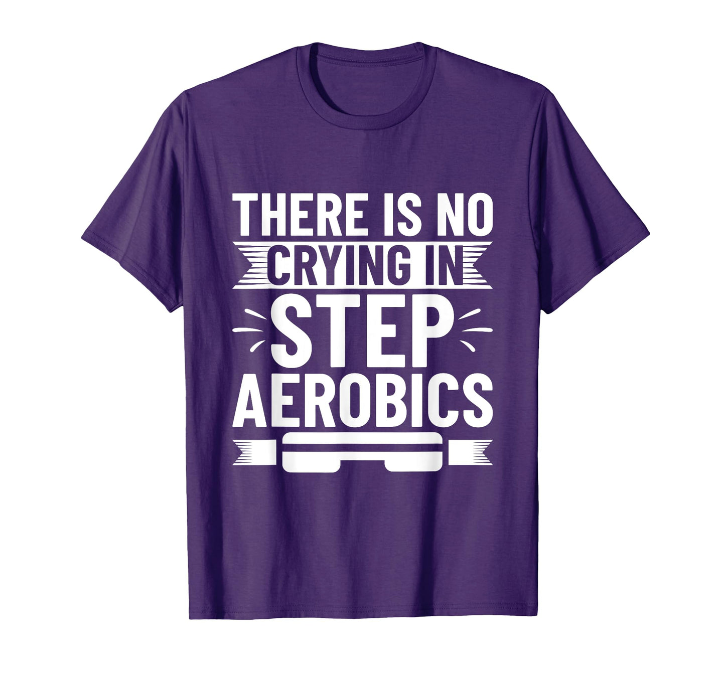 There Is No Crying In Step Aerobics - Step Aerobics T-Shirt