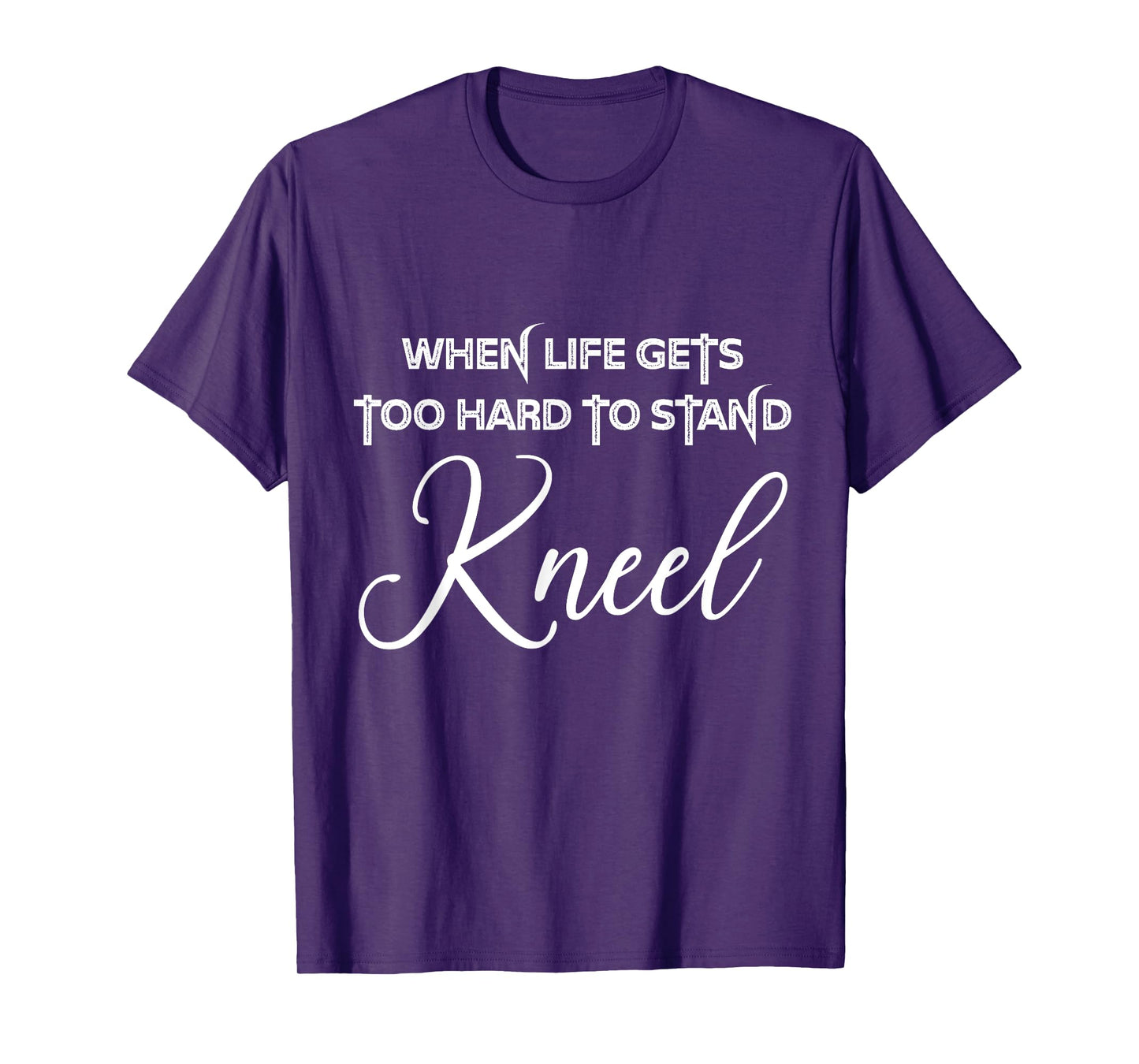 When Life Gets Too Hard to Stand Kneel - Christian Faith T-Shirt