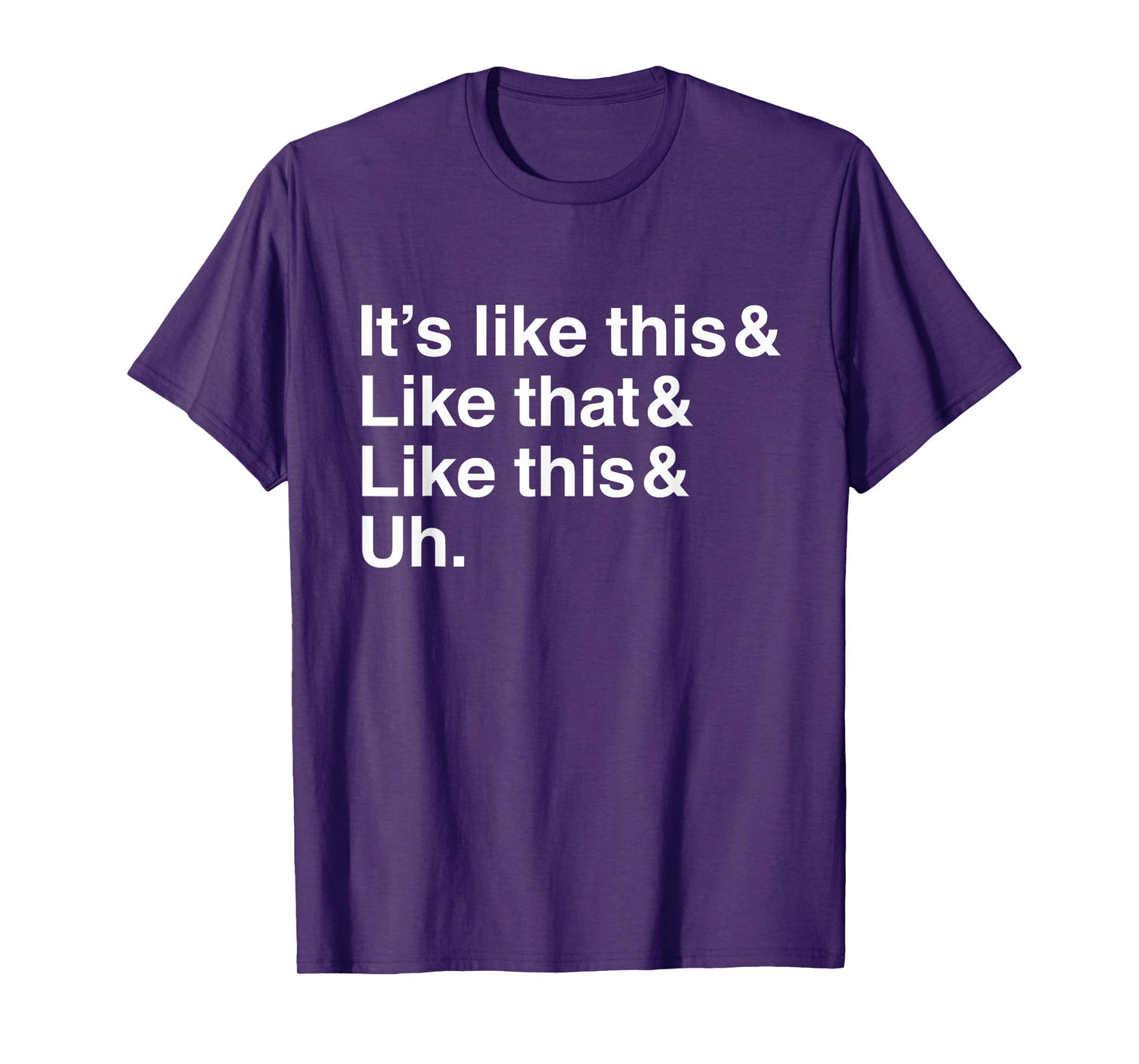 It's Like This&Like That&Like This&Uh. T-Shirt