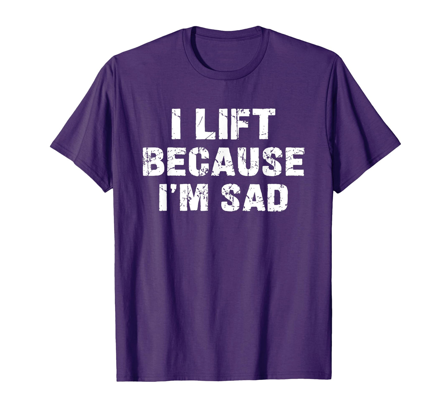 I lift because I'm sad Gym Workout Weightlifting Men Women T-Shirt
