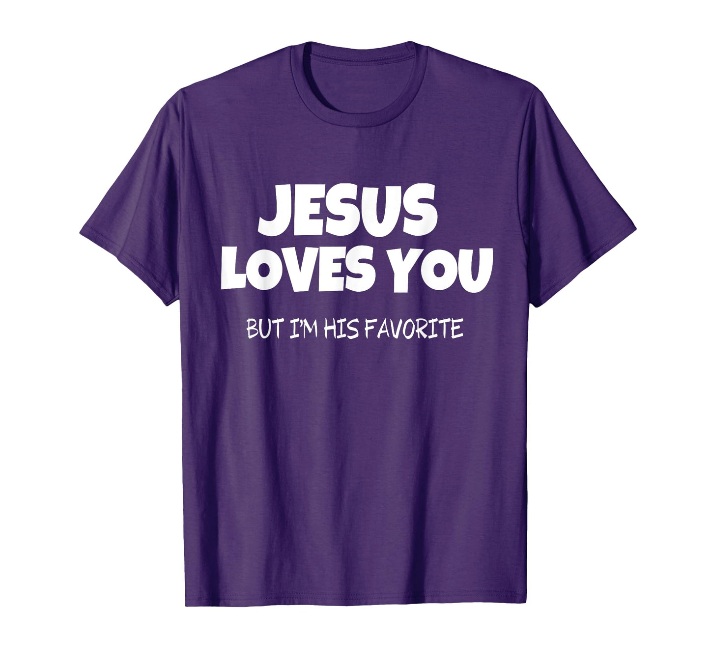 Jesus Loves You But I'm His Favorite T-Shirt