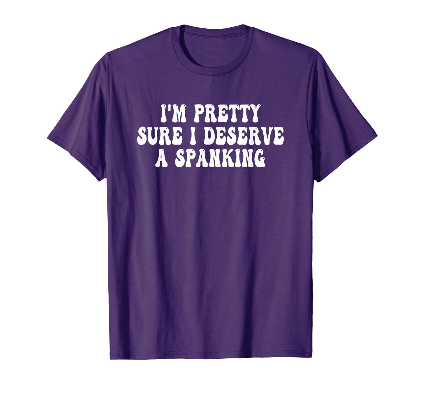 I'm Pretty Sure I Deserve a Spanking Groovy T-Shirt