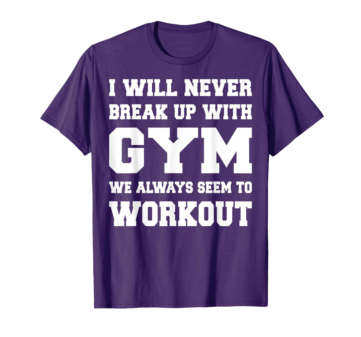 I will never break up with gym we always seem to workout T-Shirt