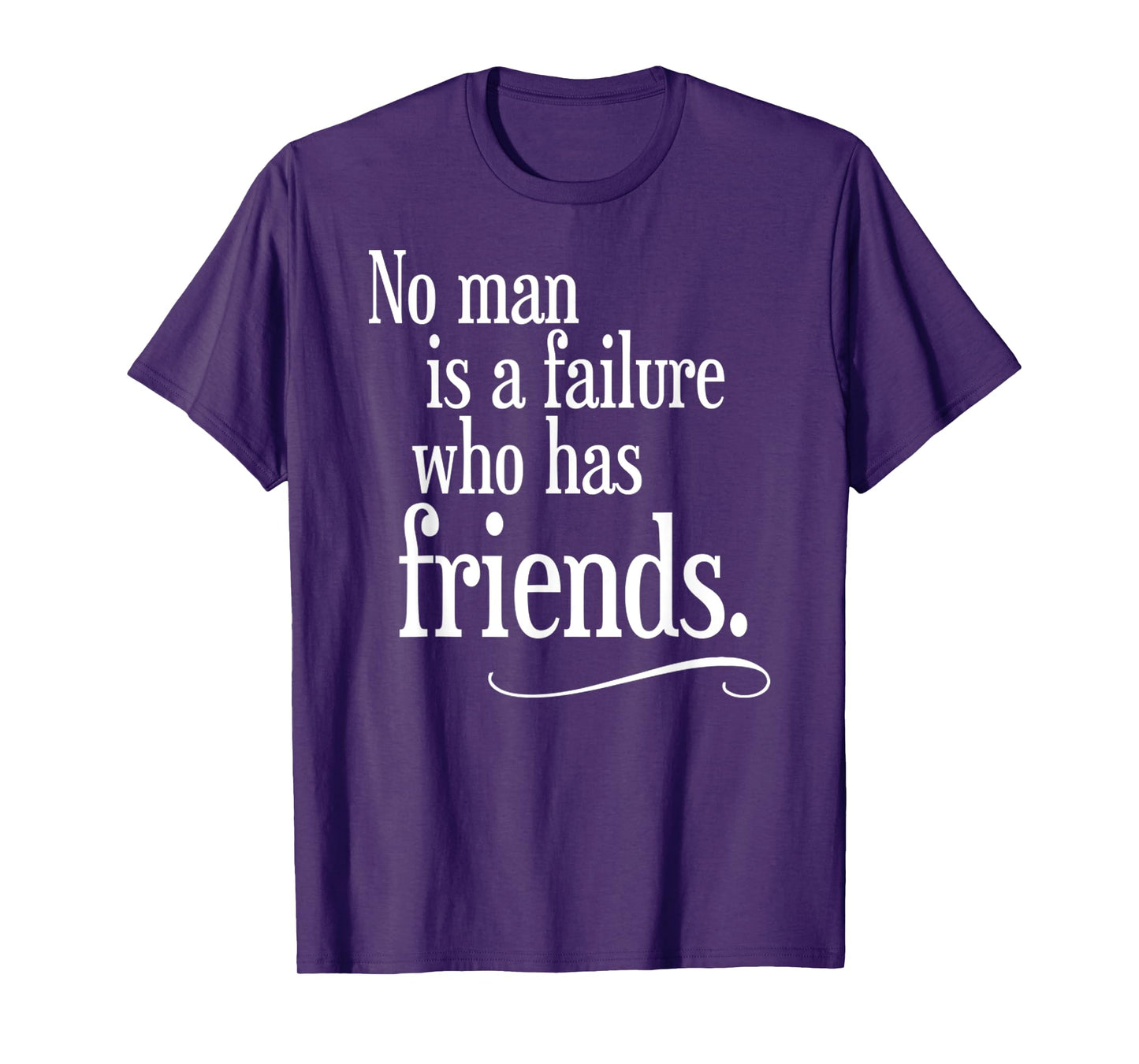 No Man Is A Failure Who Has Friends Funny Saying T-Shirt