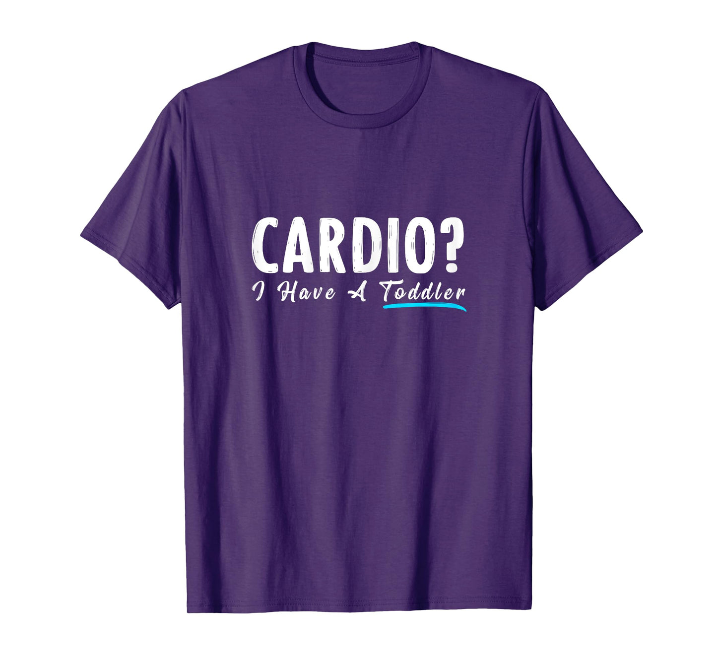 Cardio I Have A Toddler Funny Mom Fitness Workout T-Shirt T-Shirt