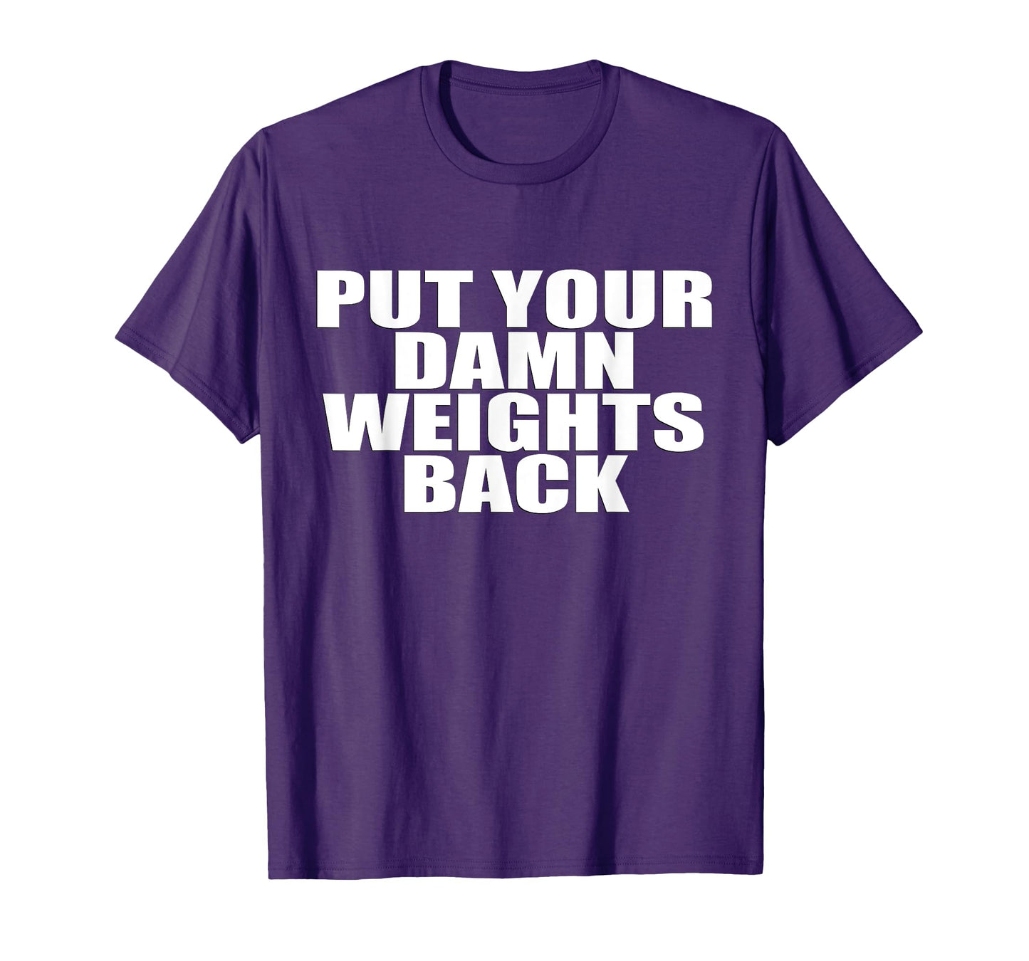 Put Your Damn Weights Back - Weightlifting T-Shirt T-Shirt