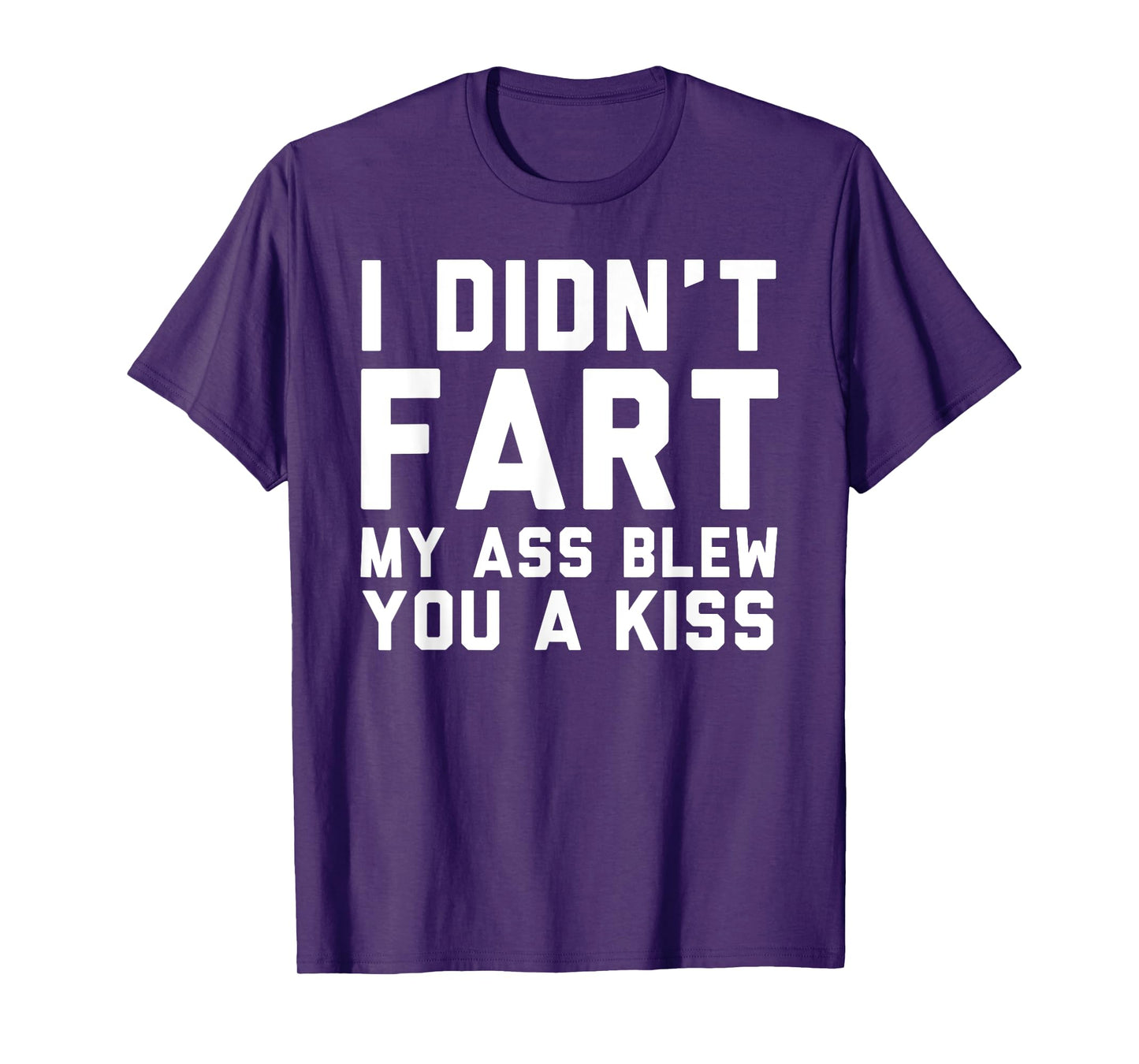 I Didn't Fart My Ass Blew You A Kiss Funny Statement T-Shirt