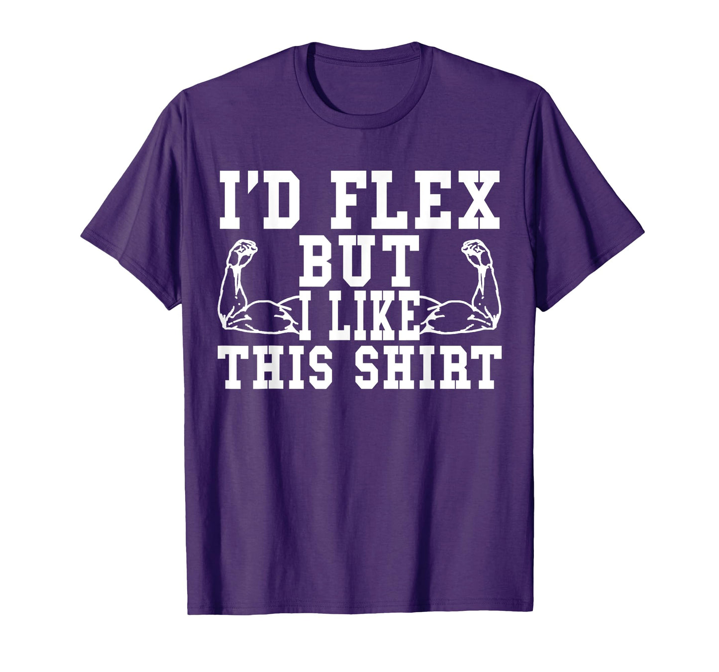 I'd Flex But I Like This Shirt Funny Workout Gift Shirt T-Shirt
