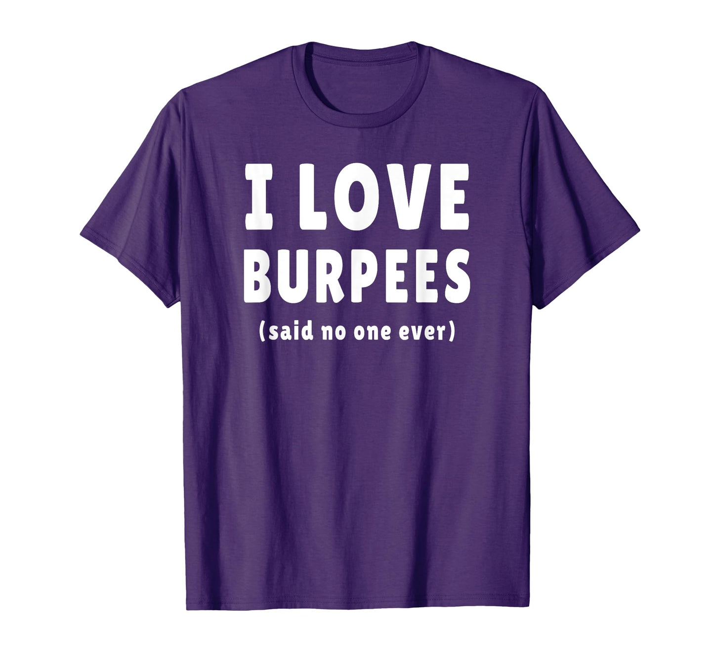 I Love Burpees Said No One Ever T-Shirt T-Shirt