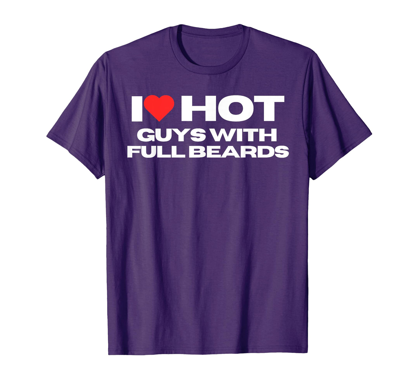 I Love Hot Guys With Full Beards Funny Mom Wife Girlfriend T-Shirt