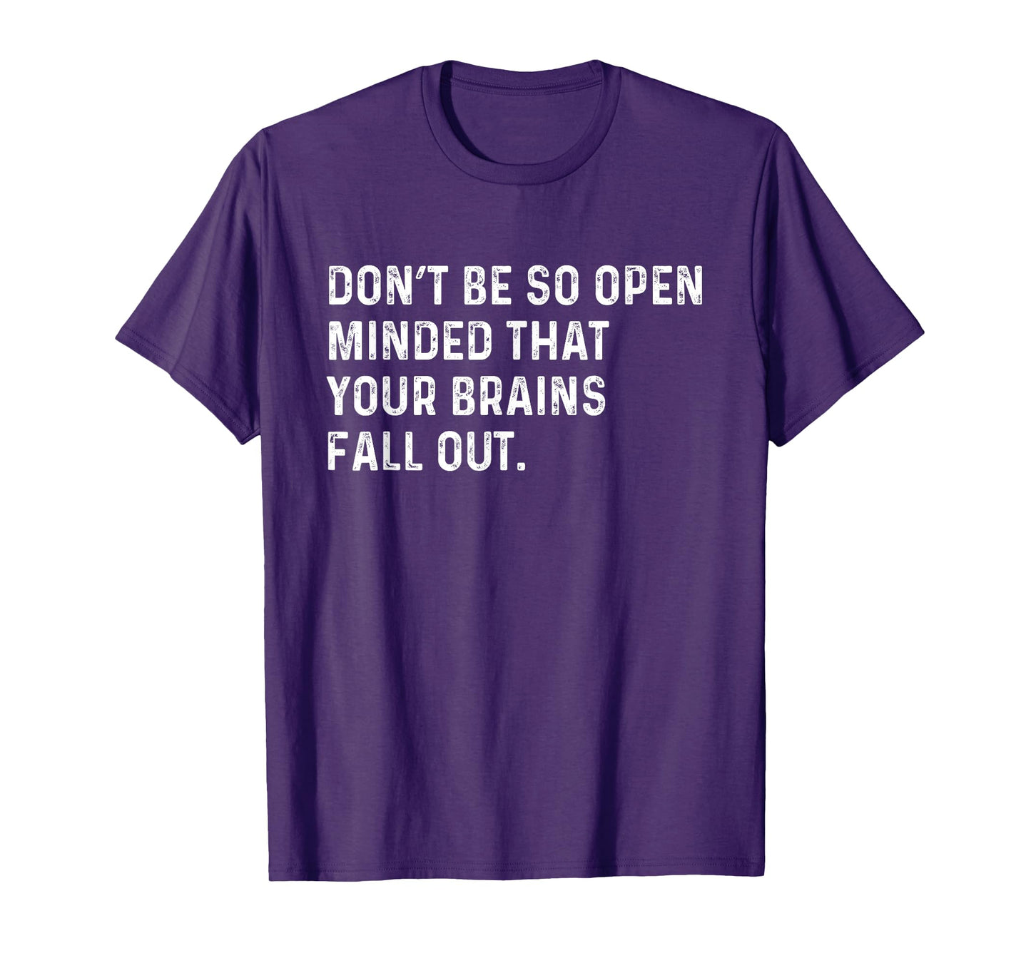 Don't Be So Open Minded That Your Brains Fall Out Joke T-Shirt
