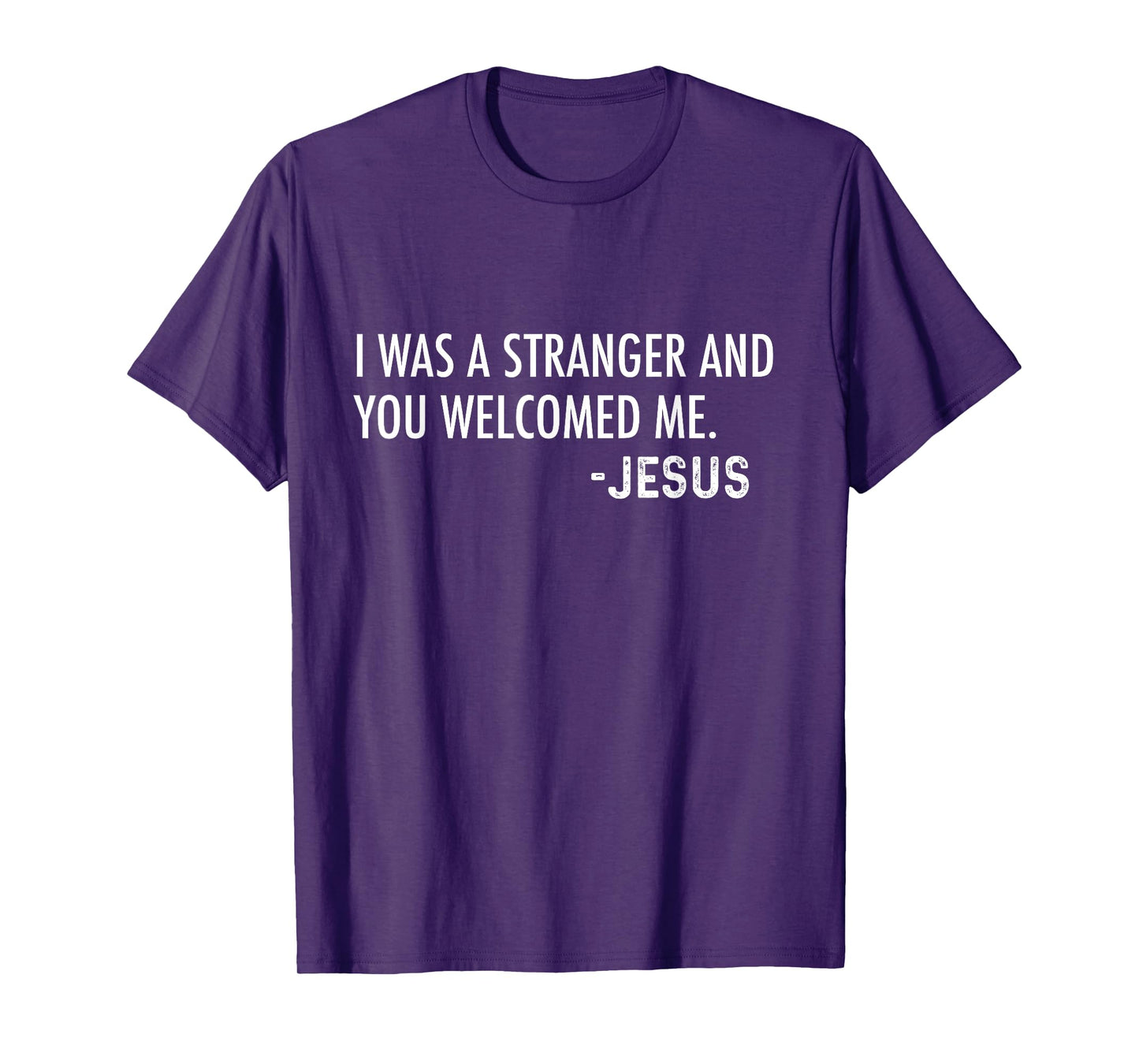 I Was a Stranger and You Welcomed Me. -Jesus | Christian T-Shirt