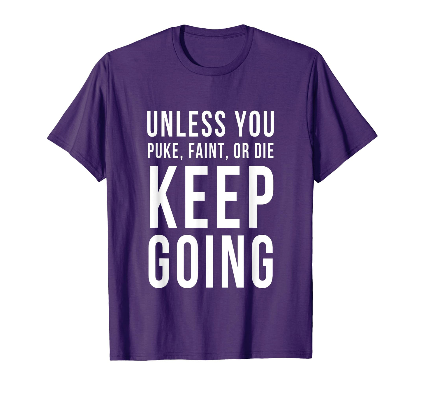 Unless You Puke Faint Or Die Keep Going T-Shirt Gym Workout T-Shirt