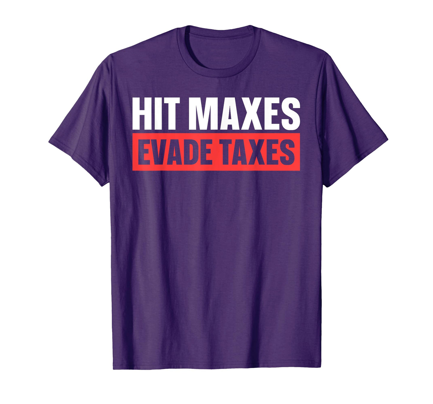 Hit Maxes Evade Taxes T-Shirt