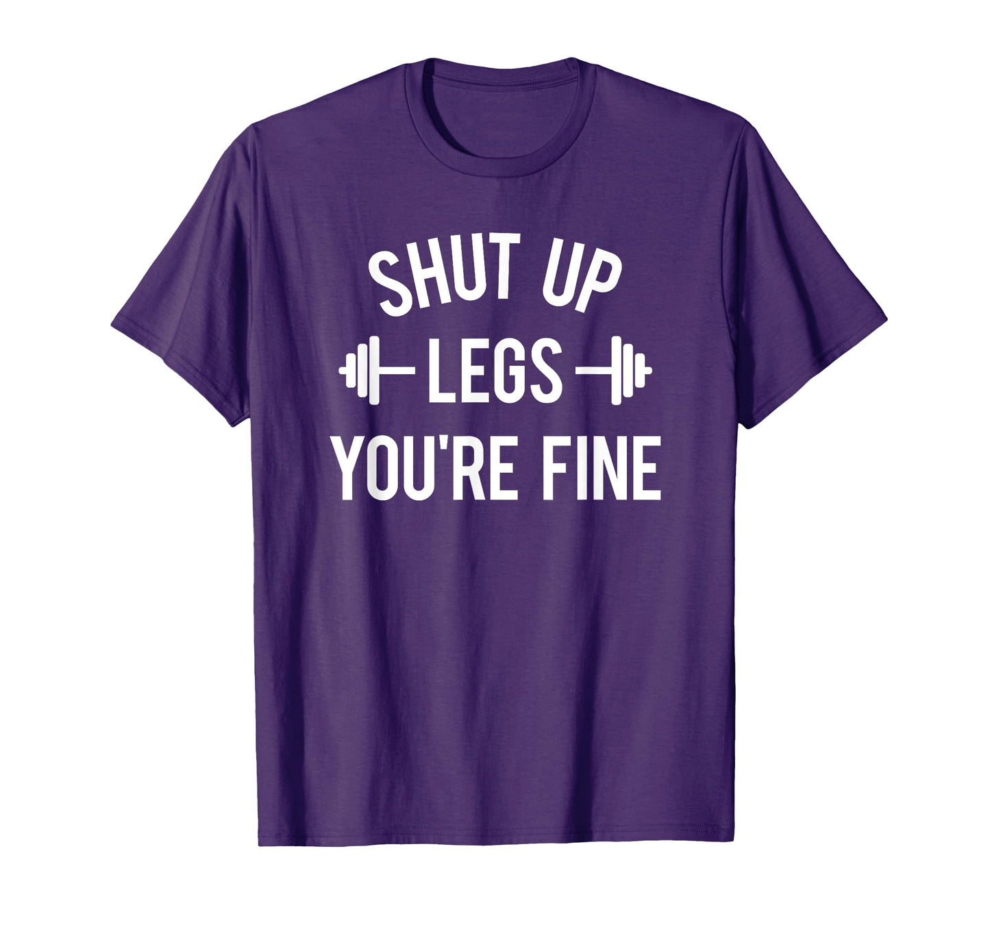 Shut Up Legs You're Fine Funny Squat Workout Weightlifting T-Shirt