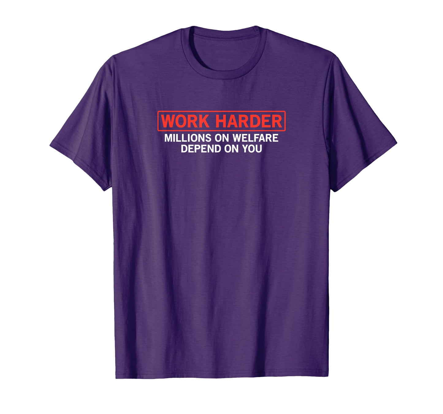 work harder millions on welfare depend on you joke t-shirt T-Shirt