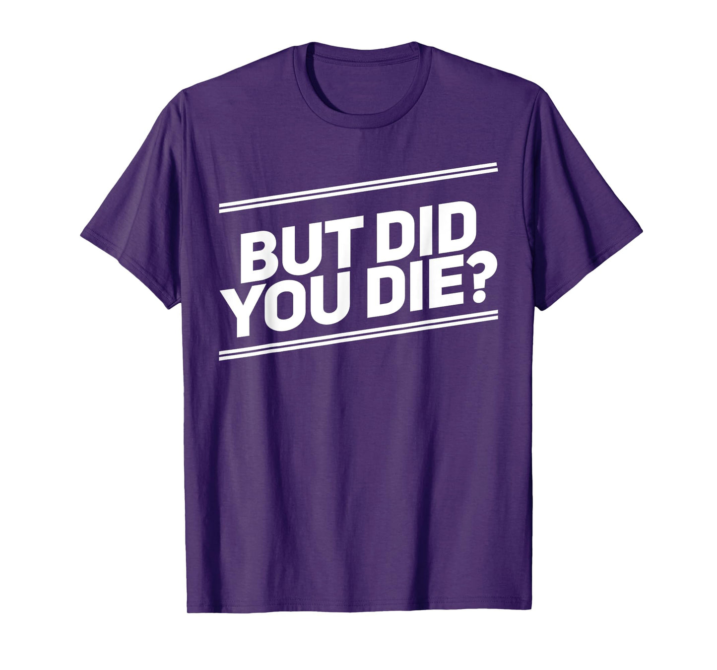 But Did You Die Shirt Funny Workout Fitness Gym T-Shirt