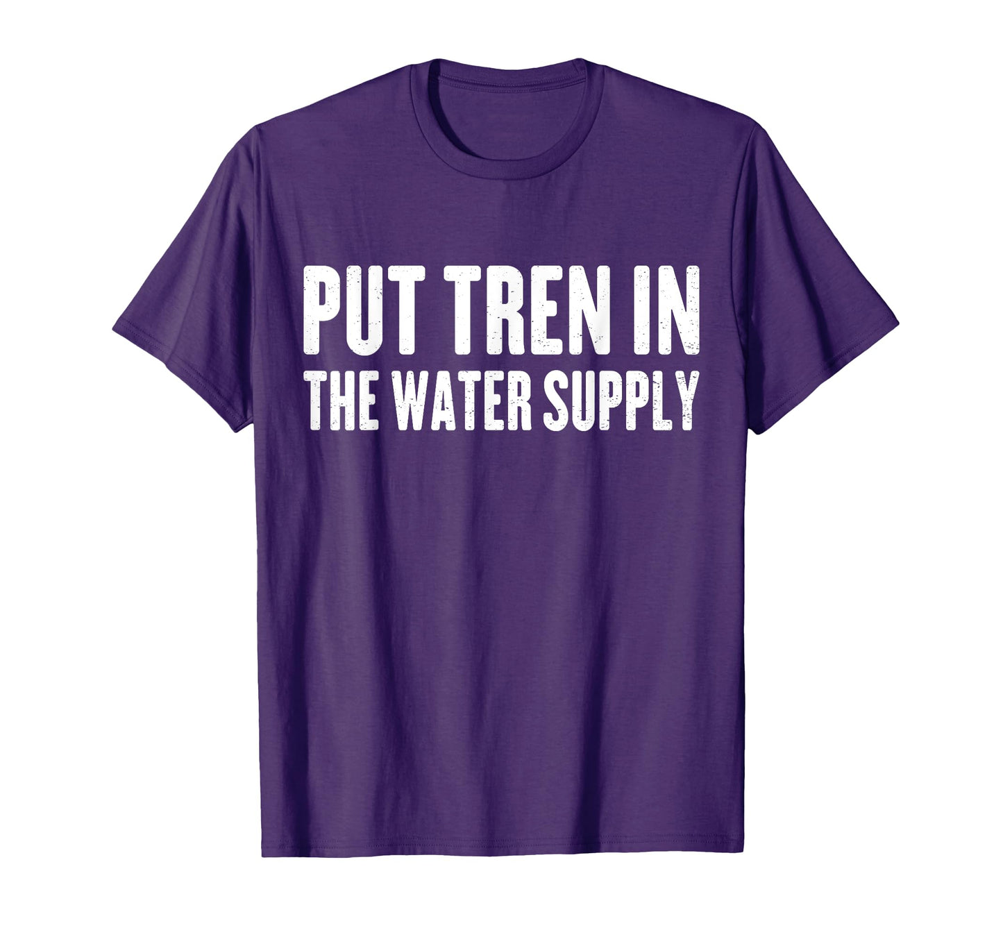 Put Tren In The Water Supply Funny Gym Anti Steroids Tren T-Shirt