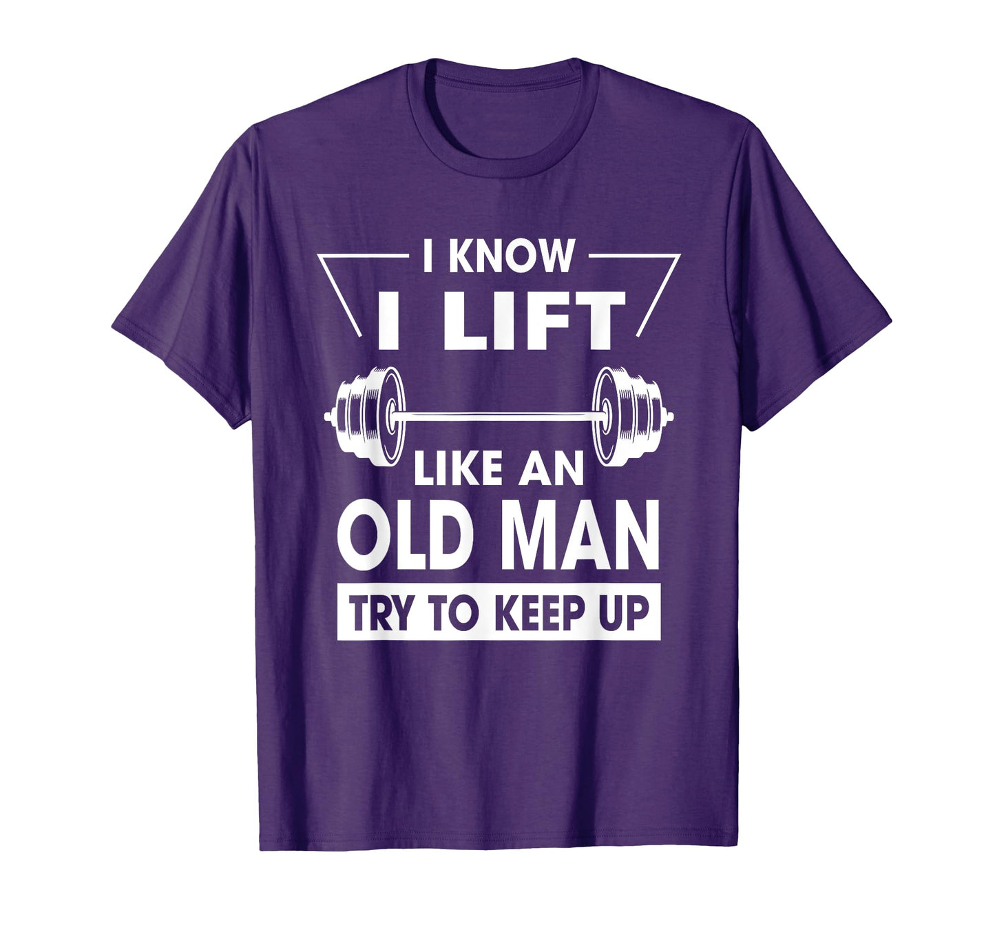 I Know I Lift Like An Old Man Try To Keep Up Funny Shirt T-Shirt
