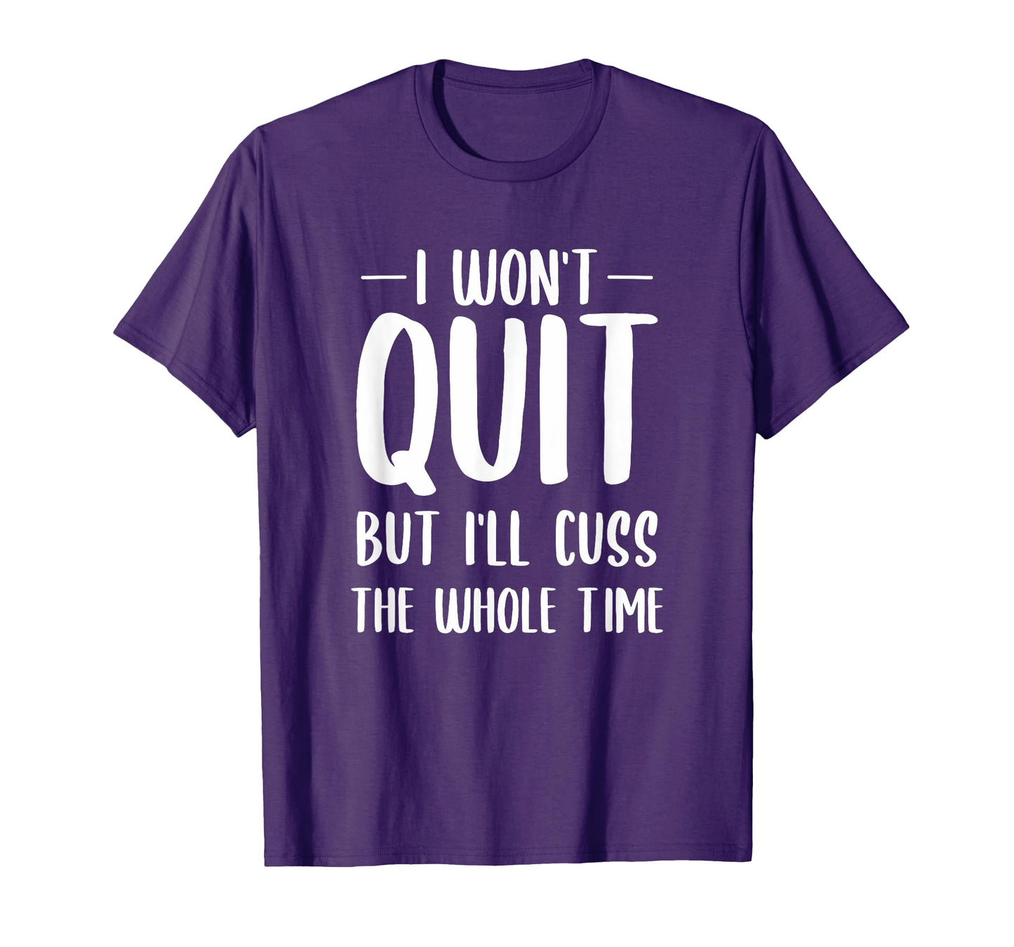 I Won't Quit But I'll Cuss The Whole Time T-Shirt