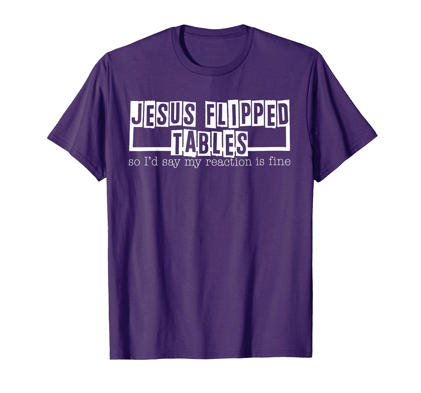 Jesus Flipped Tables So I'd Say My Reaction Is Fine T-Shirt