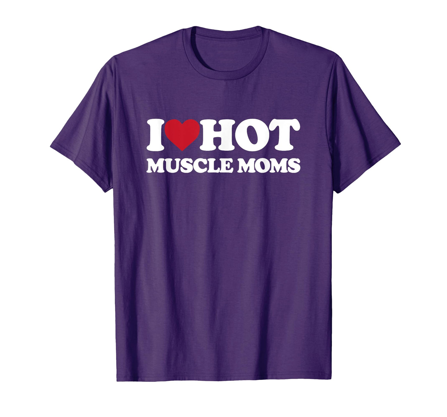 I Love Hot MUSCLE MOMS - I Heart Hot MUSCLE MOMS T-Shirt