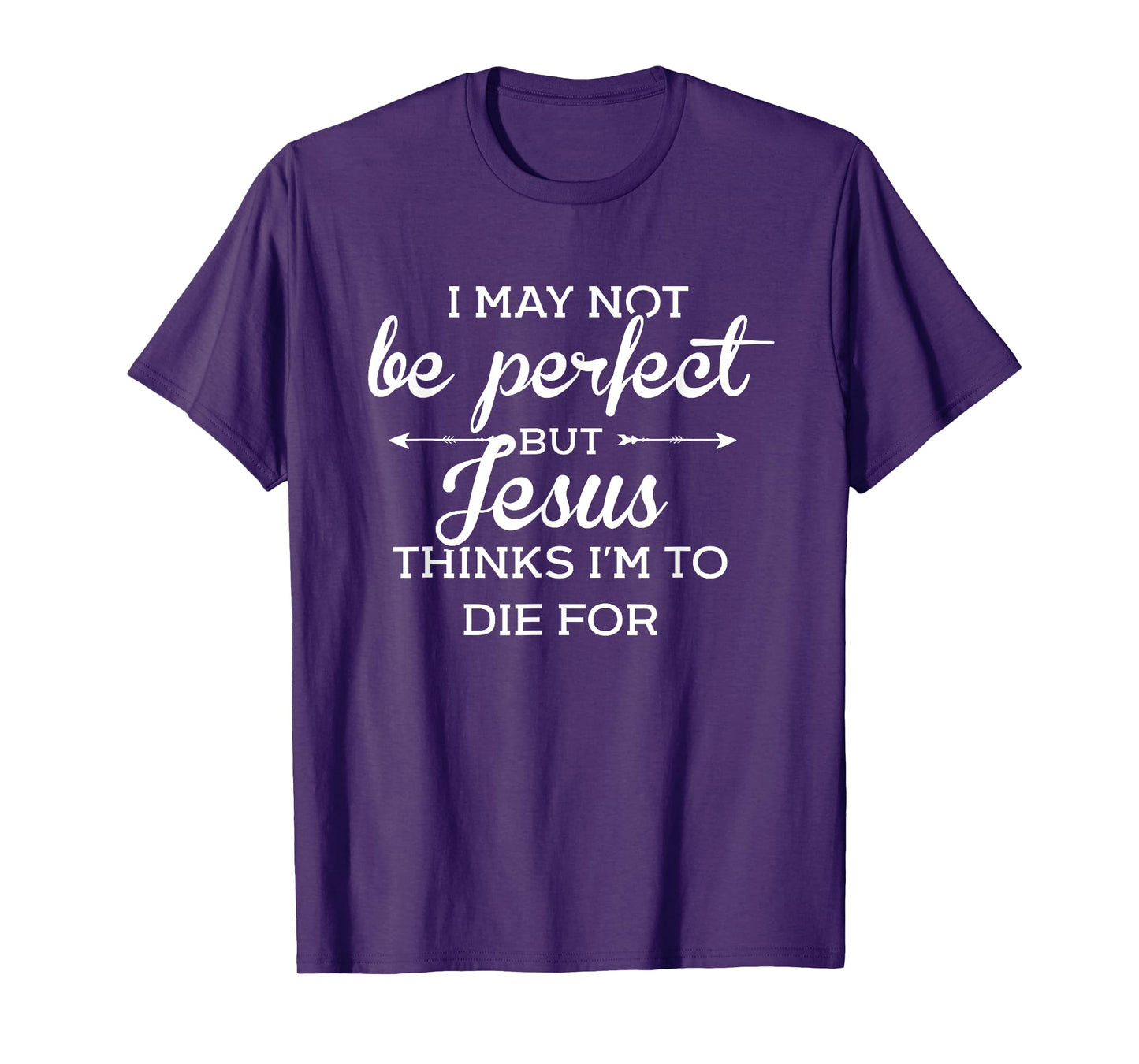 I May Not Be Perfect But Jesus Thinks Im To Die For T-Shirt