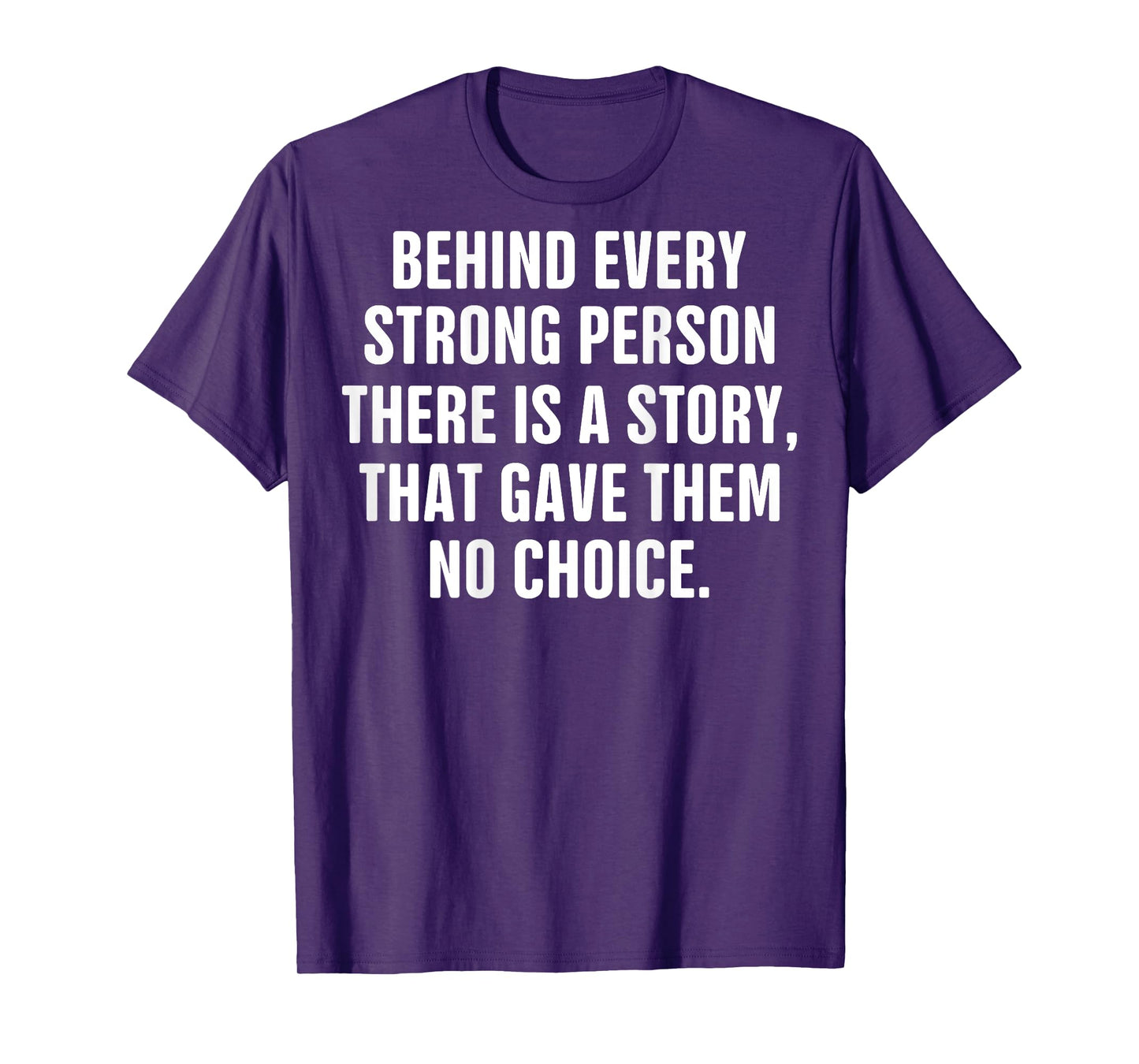 Behind Every Strong Person There Is A Story That Gave Them T-Shirt