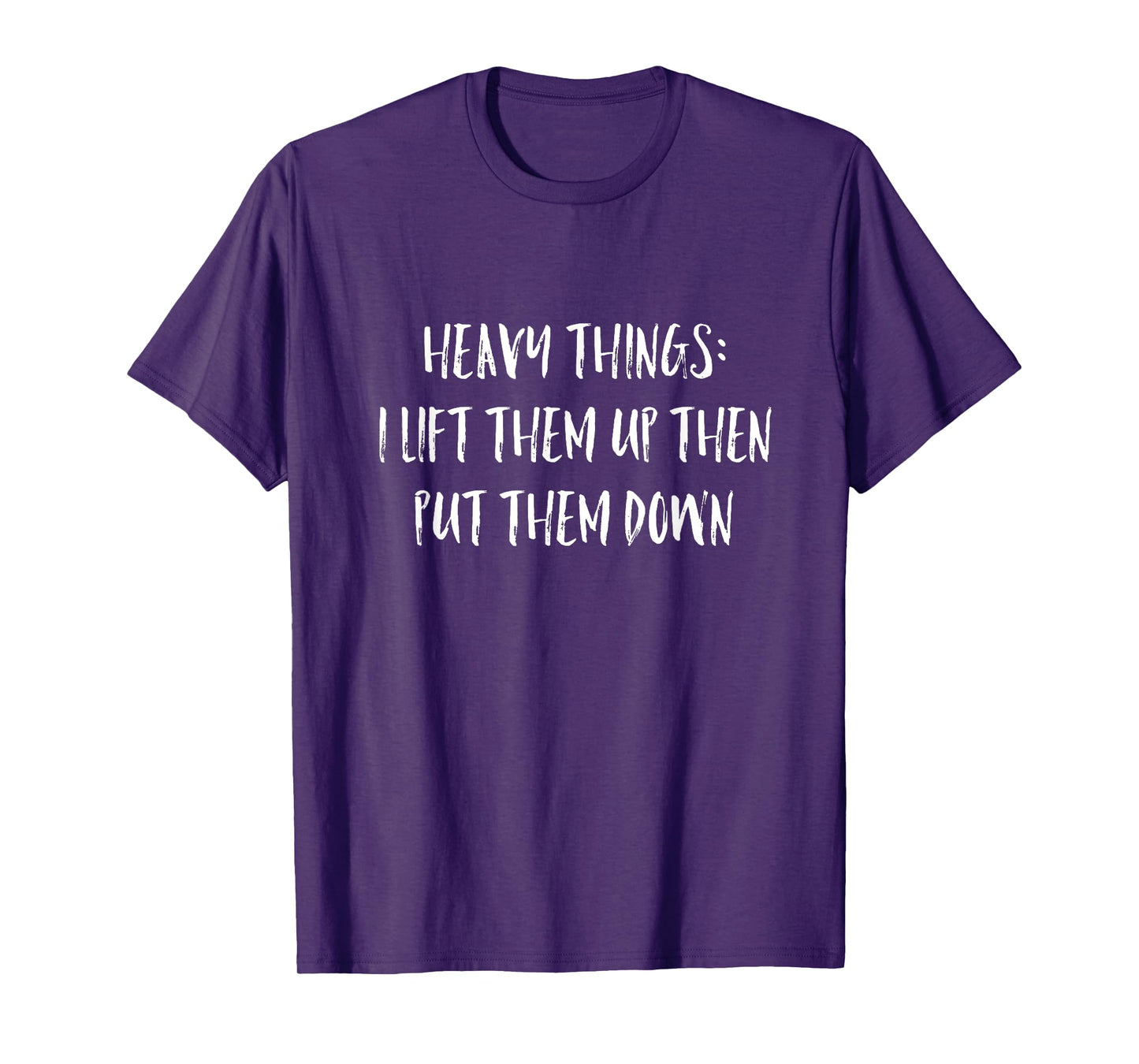 Heavy Things I Lift Them Up Then Put Them Down Gym T shirt