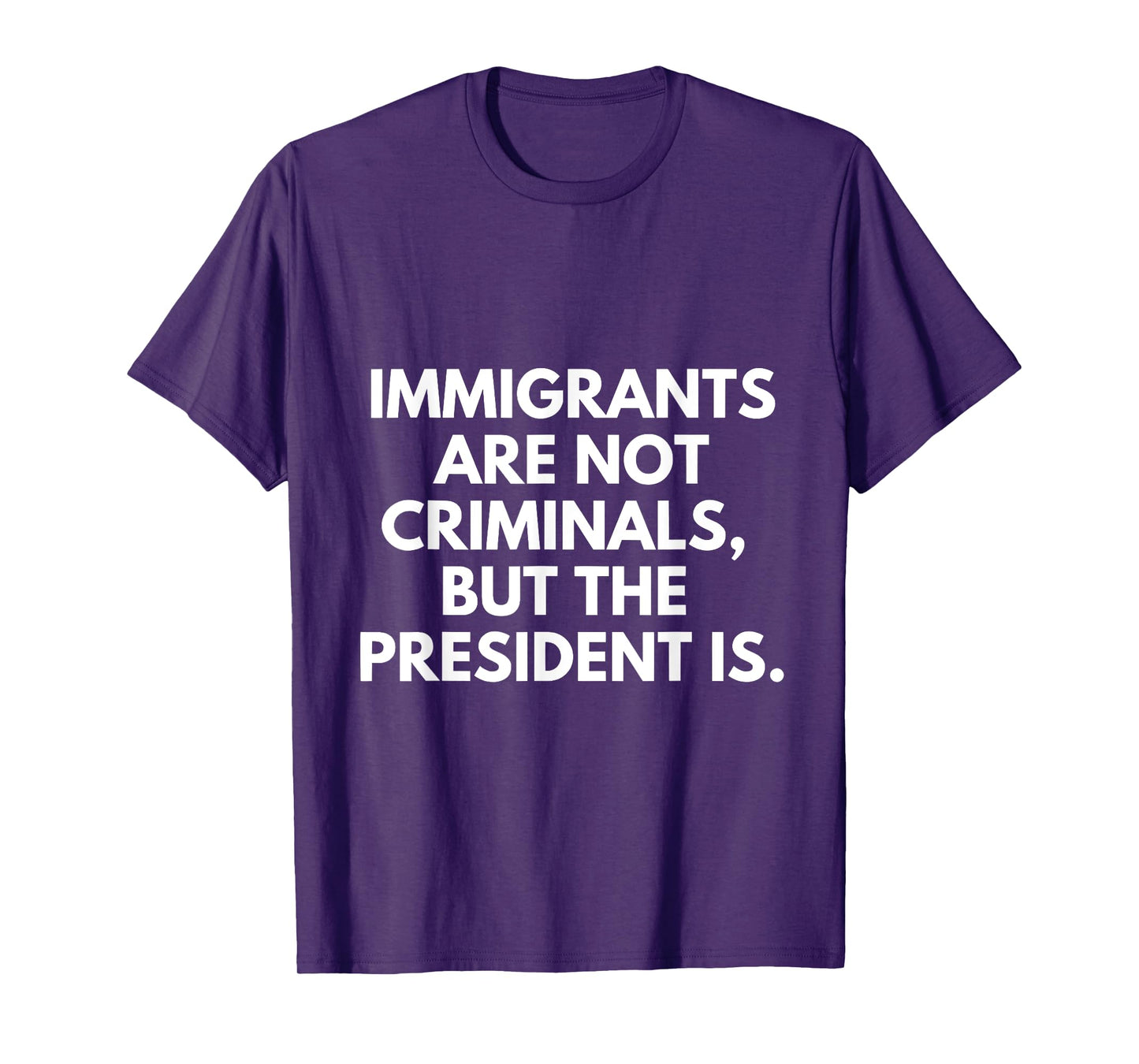 Immigrants Are Not Criminals But The President Is T-Shirt