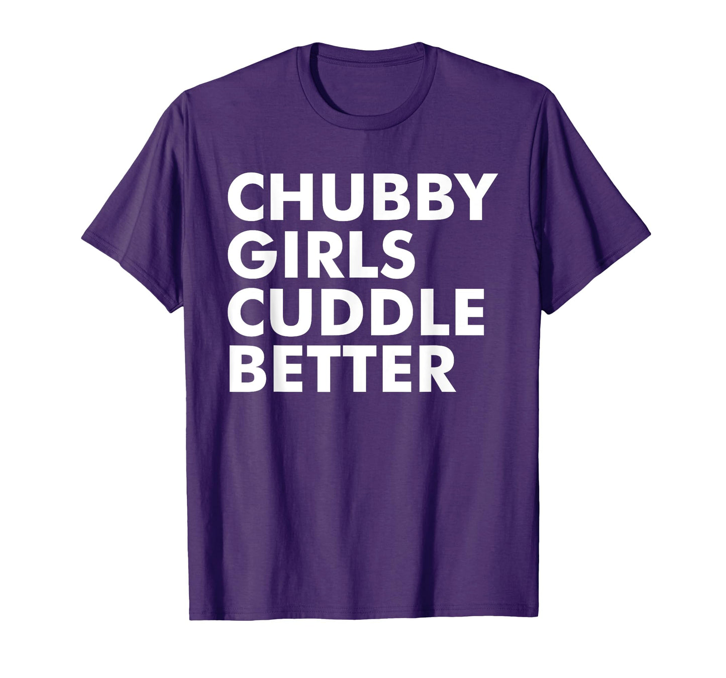 Chubby girls cuddle better - chubby T-Shirt