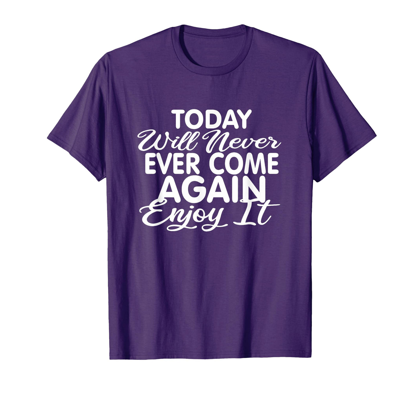 Today will never ever come again: Life motto Enjoy life T-Shirt