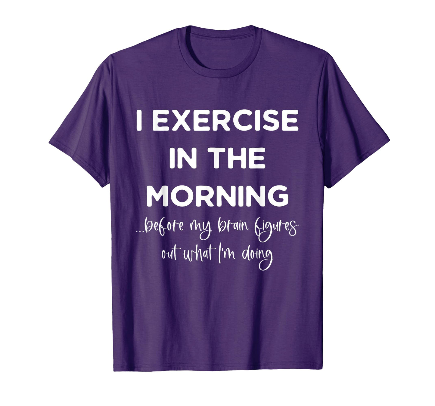 I Exercise In The Morning Before My Brain Figures Out What T-Shirt