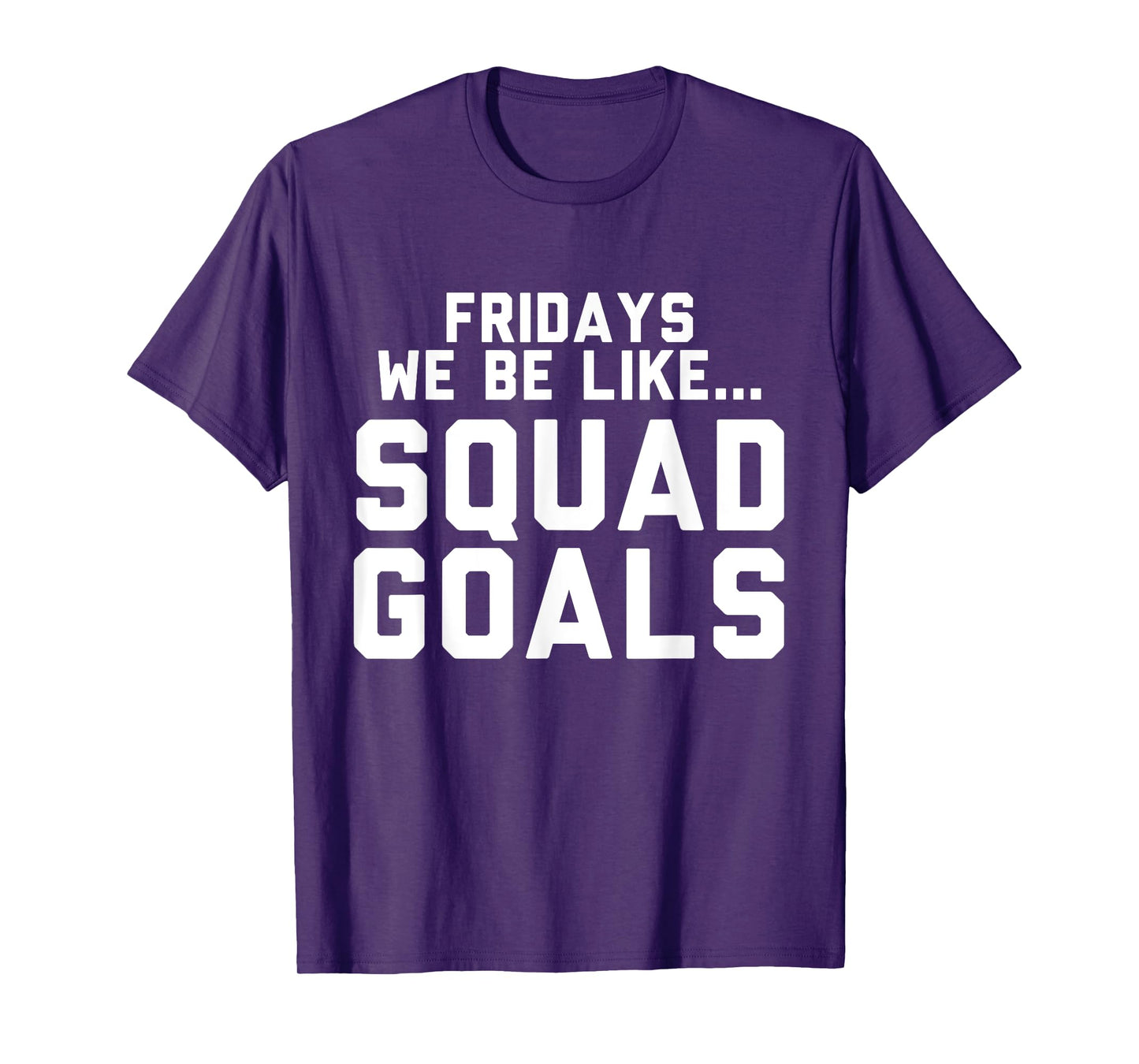 Fridays We Be Like... Squad Goals T-Shirt T-Shirt