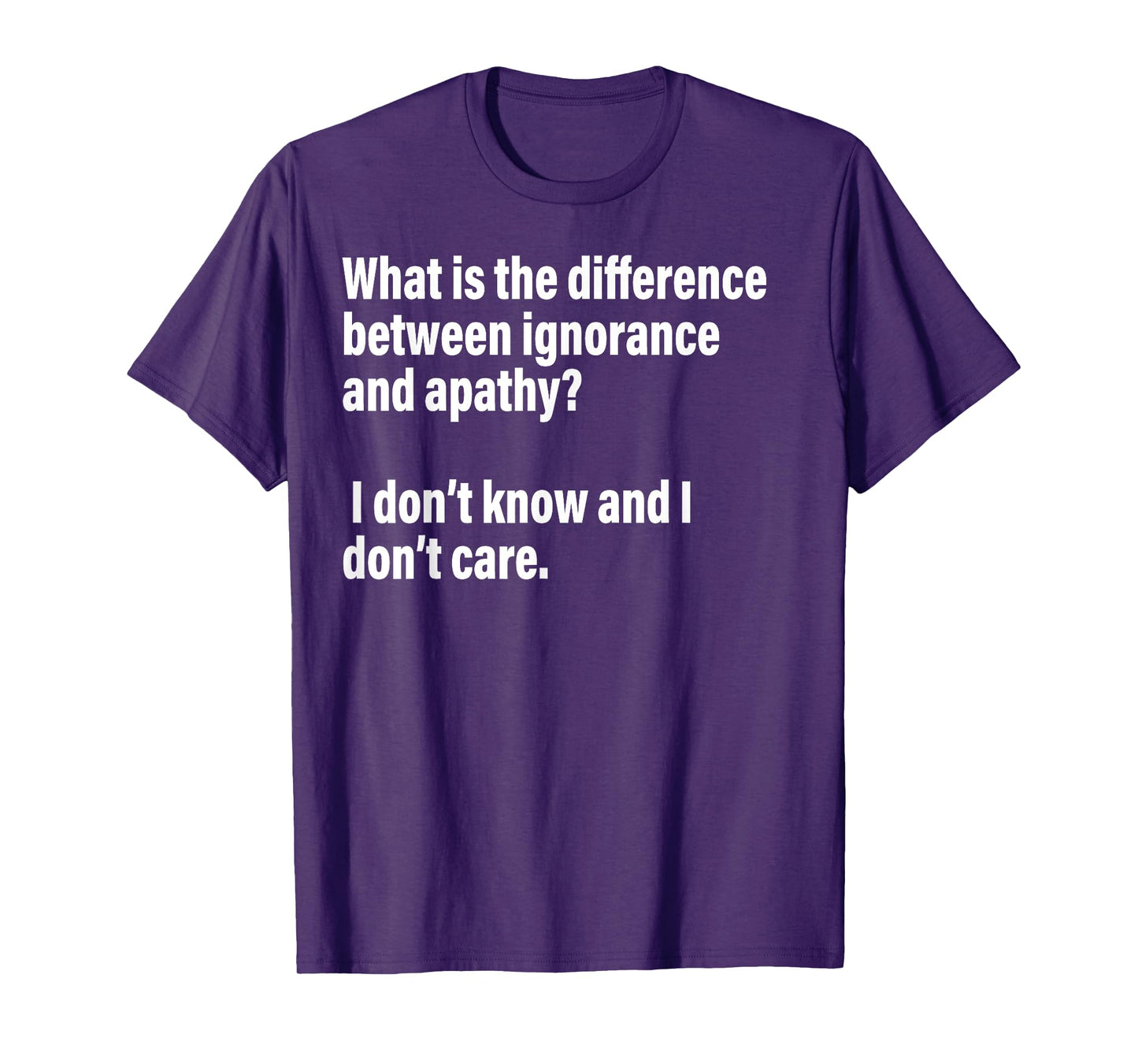 Difference Between Ignorance And Apathy?I Don't Know or Care T-Shirt