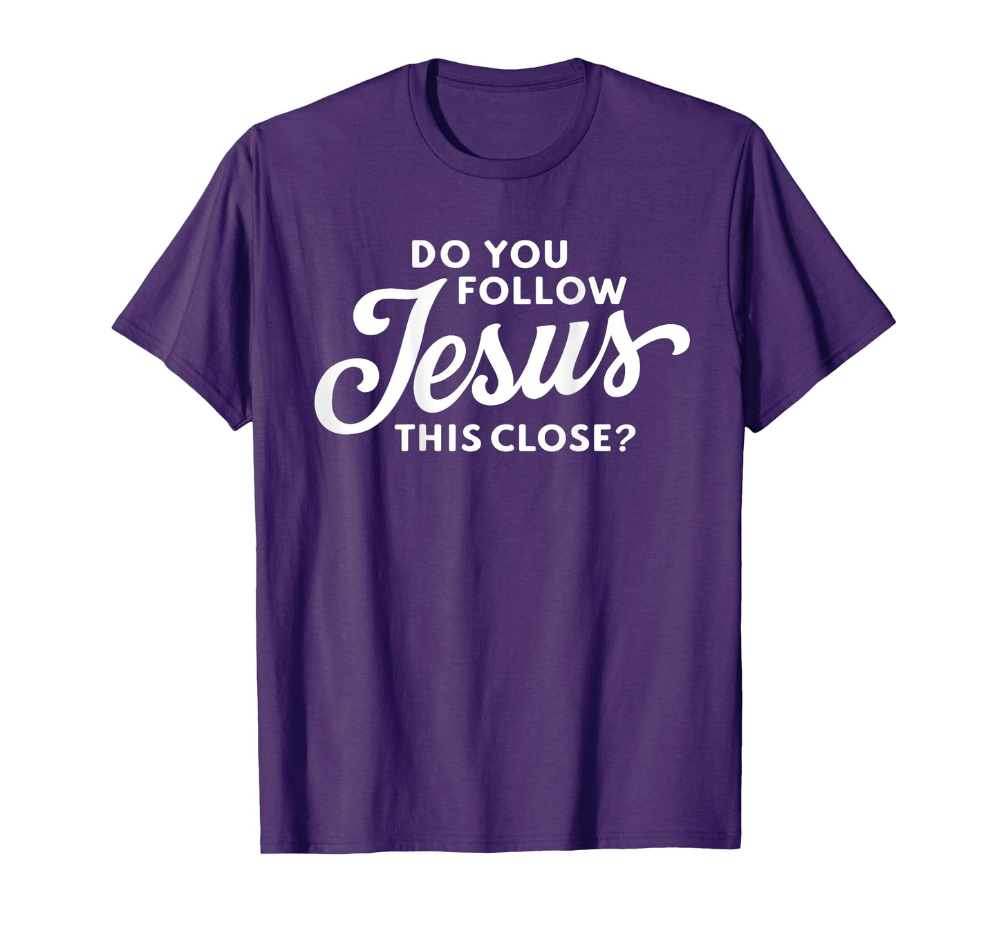 Do you follow Jesus this close Saying on the Back side T-Shirt