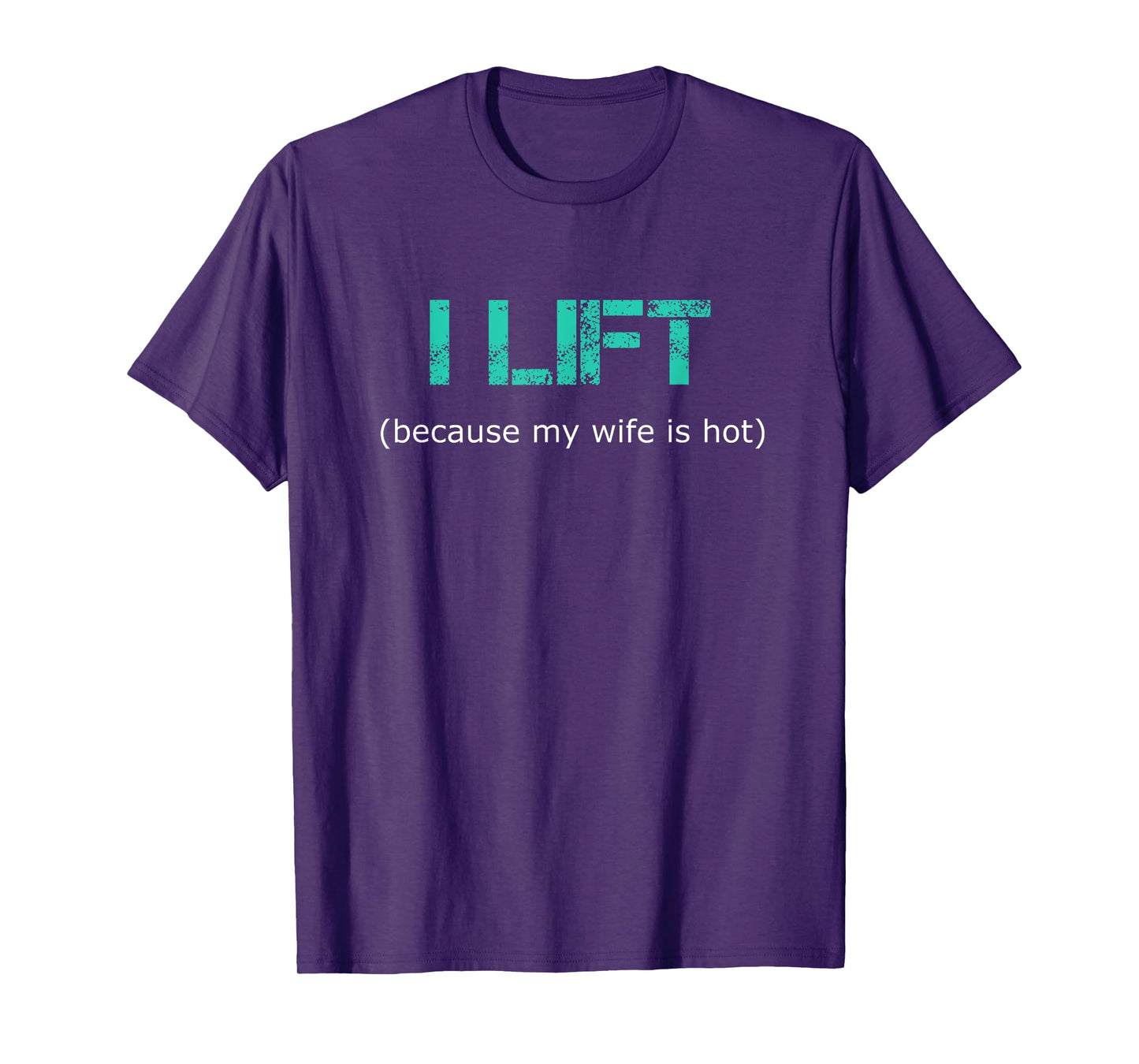 I Lift Because My Wife Is Hot --- T-Shirt